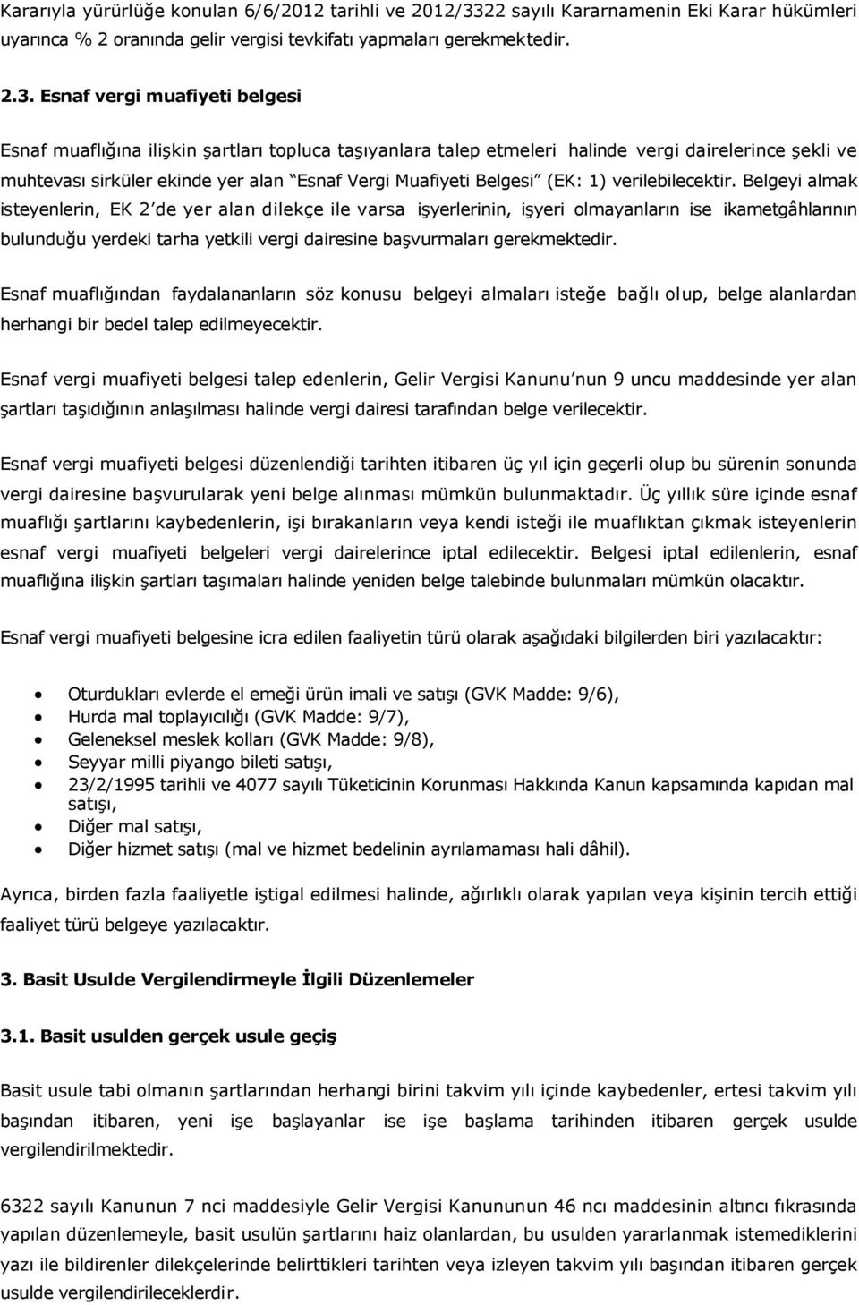 Esnaf vergi muafiyeti belgesi Esnaf muaflığına ilişkin şartları topluca taşıyanlara talep etmeleri halinde vergi dairelerince şekli ve muhtevası sirküler ekinde yer alan Esnaf Vergi Muafiyeti Belgesi