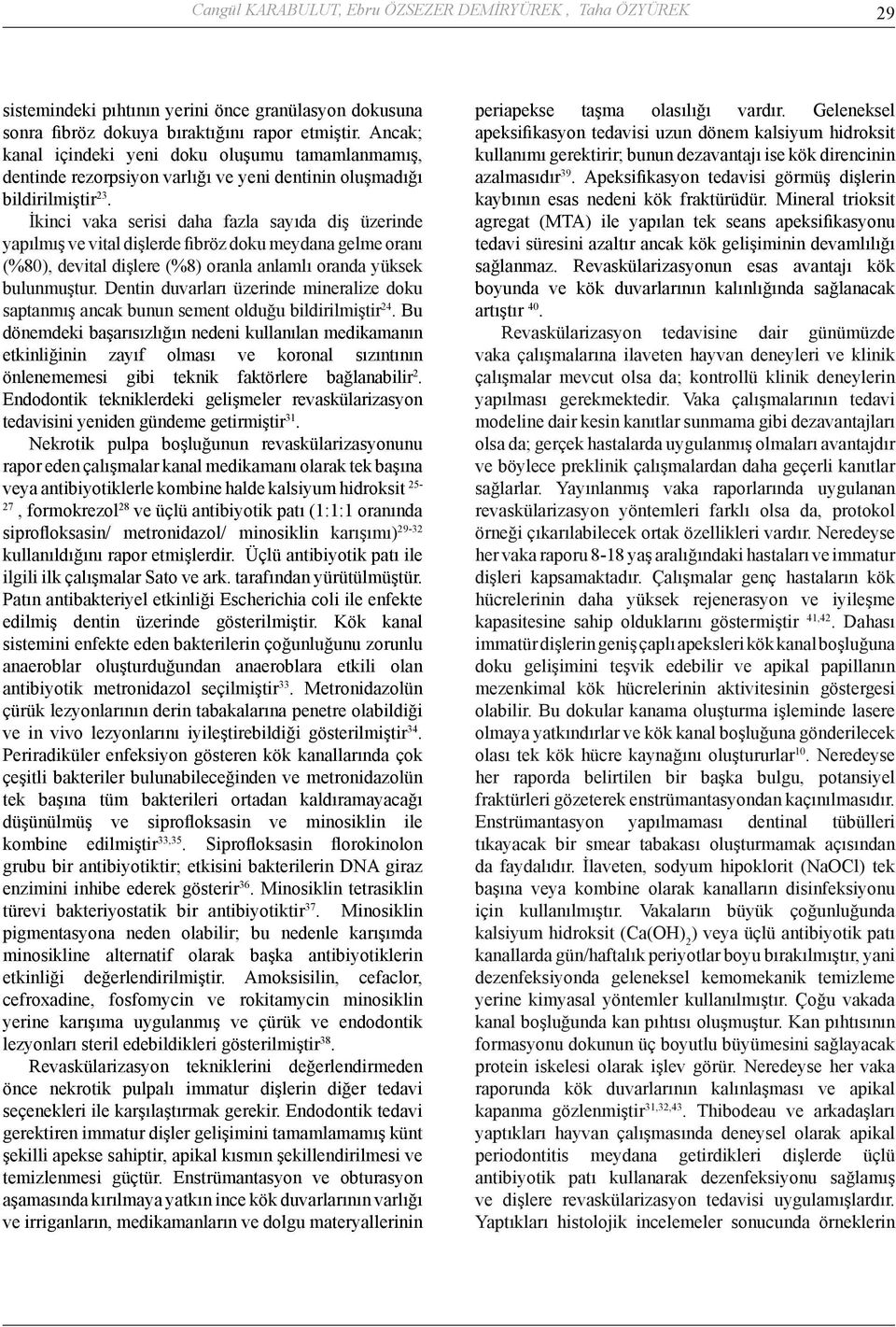 İkinci vaka serisi daha fazla sayıda diş üzerinde yapılmış ve vital dişlerde fibröz doku meydana gelme oranı (%80), devital dişlere (%8) oranla anlamlı oranda yüksek bulunmuştur.