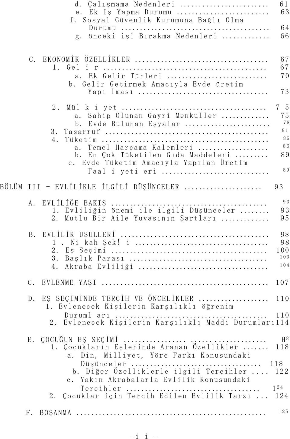 .. 86 a. Temel Harcama Kalemleri... 86 b. En Çok Tüketilen Gıda Maddeleri... 89 c. Evde Tüketim Amacıyla Yapılan Üretim Faal i yeti eri... 89 BÖLÜM III - EVLİLİKLE İLGİLİ DÜŞÜNCELER... 9 A.
