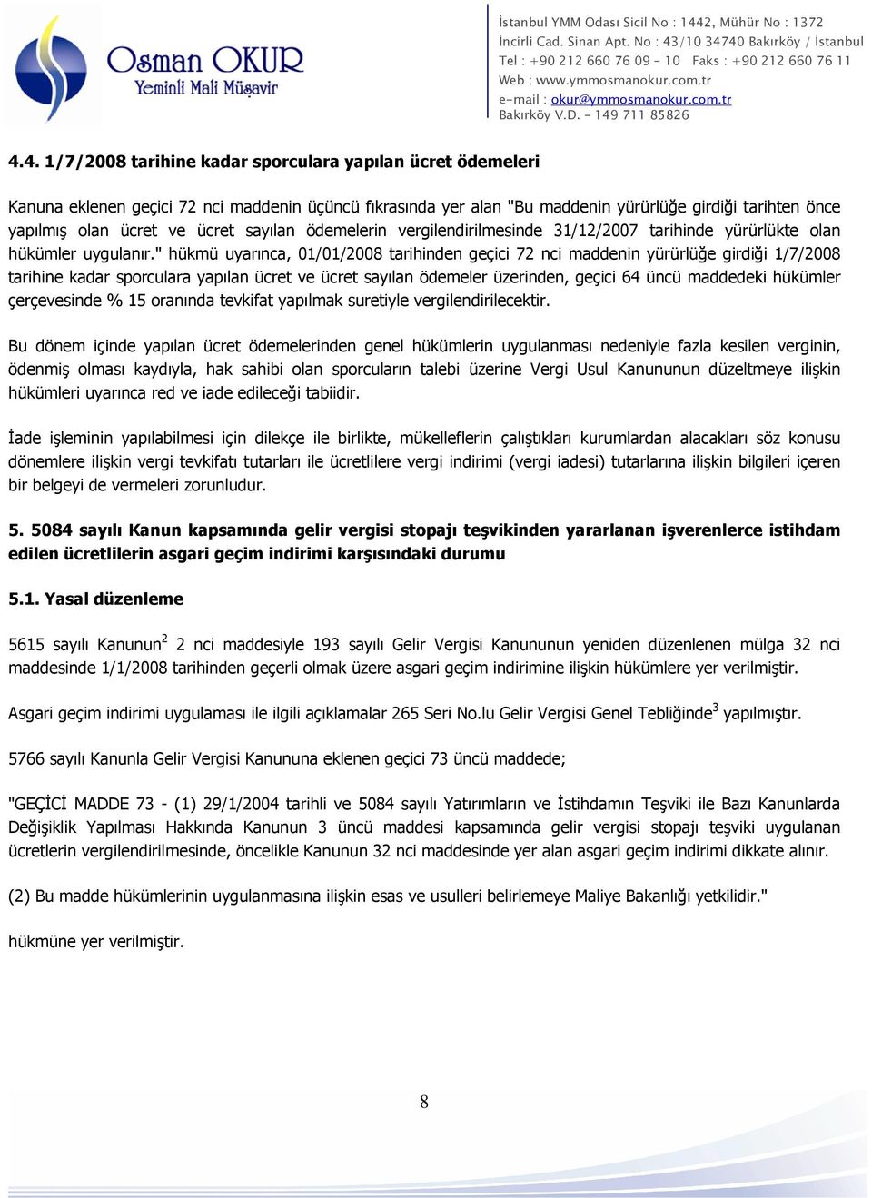 " hükmü uyarınca, 01/01/2008 tarihinden geçici 72 nci maddenin yürürlüğe girdiği 1/7/2008 tarihine kadar sporculara yapılan ücret ve ücret sayılan ödemeler üzerinden, geçici 64 üncü maddedeki