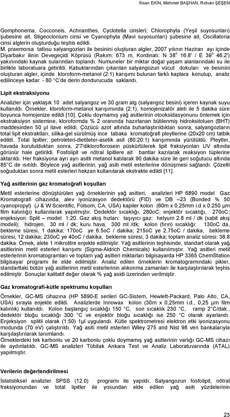 praemorsa tatlısu salyangozları ile besinini oluşturan algler, 2007 yılının Haziran ayı içinde Diyarbakır ilinin Devegeçidi Köprüsü (Rakım: 673 m, Kordinatı: N 38 o 16.8' / E 39 o 46.