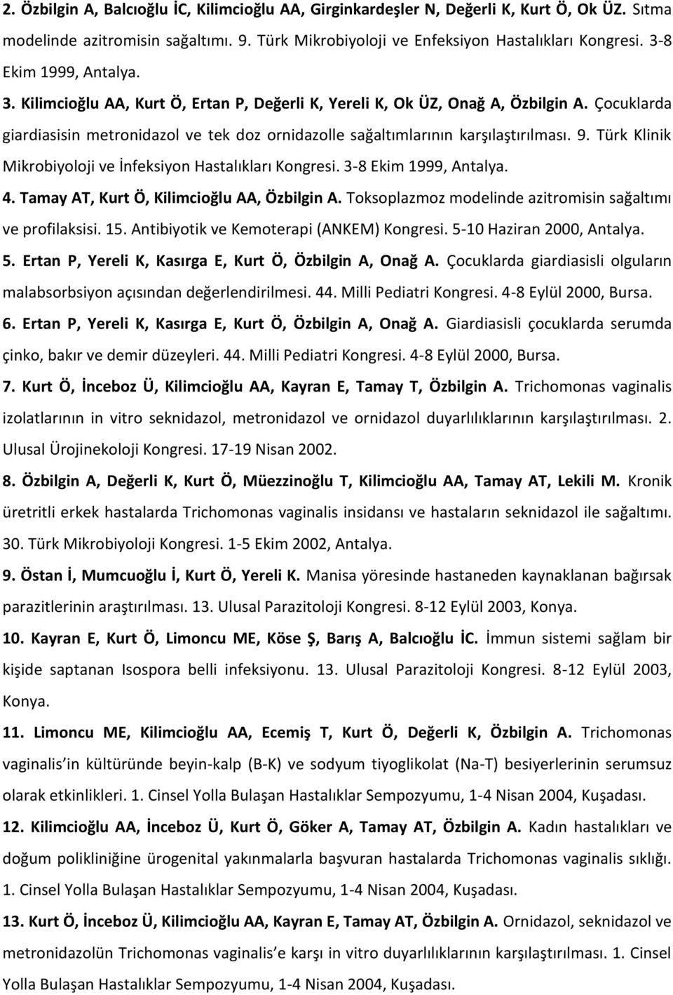 Çocuklarda giardiasisin metronidazol ve tek doz ornidazolle sağaltımlarının karşılaştırılması. 9. Türk Klinik Mikrobiyoloji ve İnfeksiyon Hastalıkları Kongresi. 3-8 Ekim 1999, Antalya. 4.