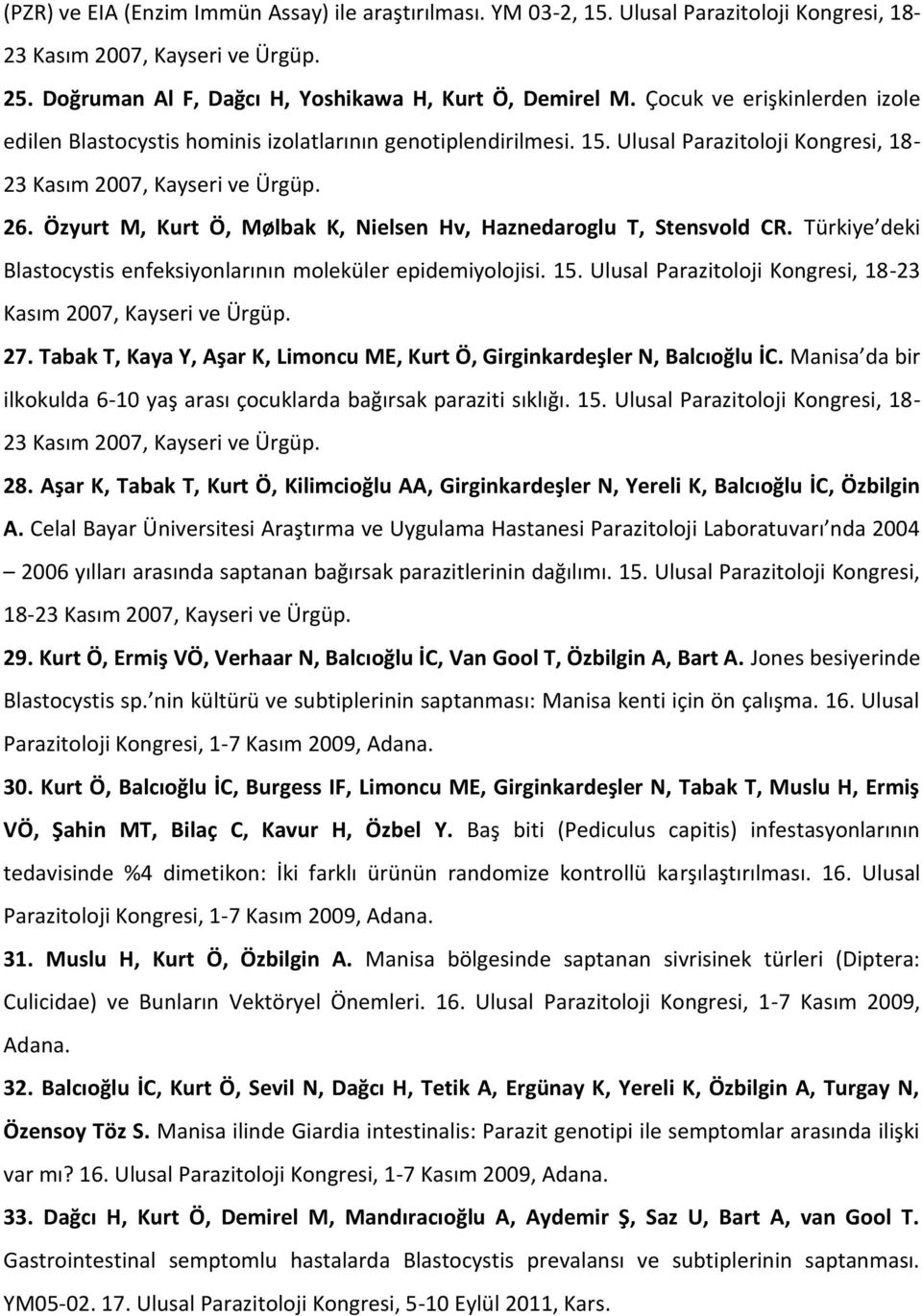 Özyurt M, Kurt Ö, Mølbak K, Nielsen Hv, Haznedaroglu T, Stensvold CR. Türkiye deki Blastocystis enfeksiyonlarının moleküler epidemiyolojisi. 15.