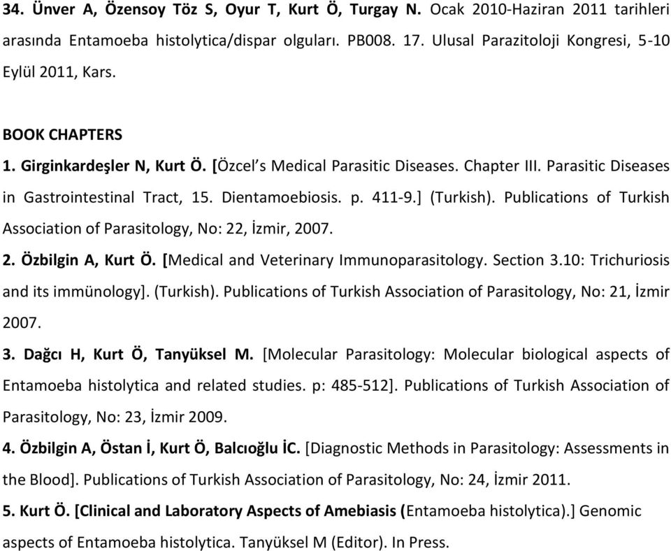 Publications of Turkish Association of Parasitology, No: 22, İzmir, 2007. 2. Özbilgin A, Kurt Ö. [Medical and Veterinary Immunoparasitology. Section 3.10: Trichuriosis and its immünology]. (Turkish).
