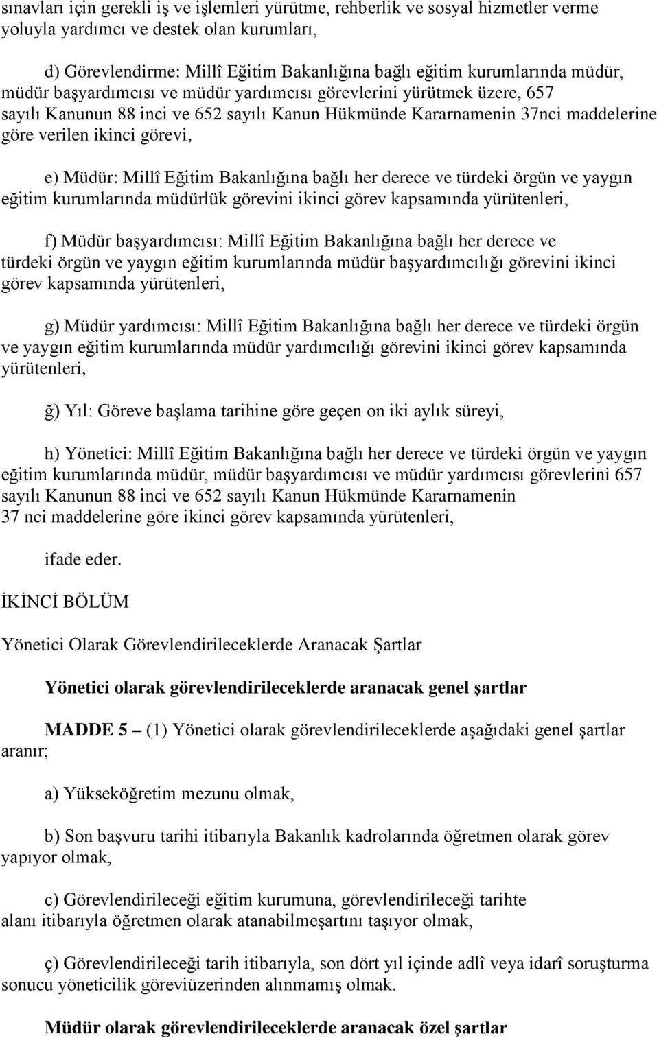 Millî Eğitim Bakanlığına bağlı her derece ve türdeki örgün ve yaygın eğitim kurumlarında müdürlük görevini ikinci görev kapsamında yürütenleri, f) Müdür başyardımcısı: Millî Eğitim Bakanlığına bağlı