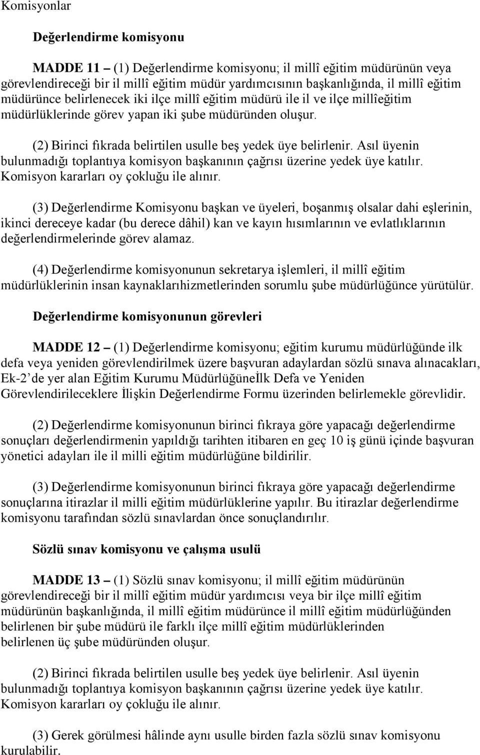 Asıl üyenin bulunmadığı toplantıya komisyon başkanının çağrısı üzerine yedek üye katılır. Komisyon kararları oy çokluğu ile alınır.