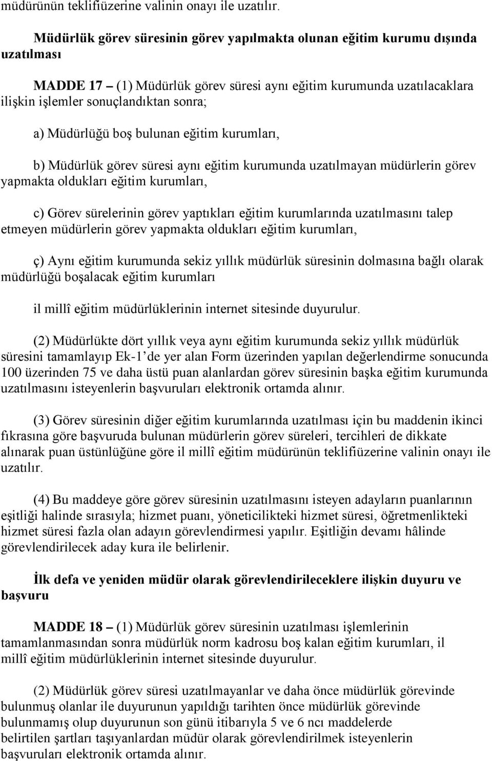 Müdürlüğü boş bulunan eğitim kurumları, b) Müdürlük görev süresi aynı eğitim kurumunda uzatılmayan müdürlerin görev yapmakta oldukları eğitim kurumları, c) Görev sürelerinin görev yaptıkları eğitim