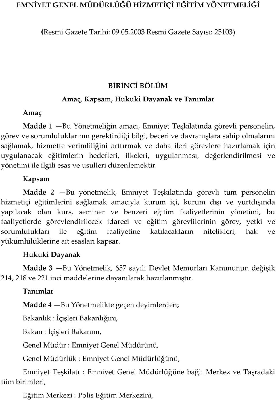 gerektirdiği bilgi, beceri ve davranışlara sahip olmalarını sağlamak, hizmette verimliliğini arttırmak ve daha ileri görevlere hazırlamak için uygulanacak eğitimlerin hedefleri, ilkeleri,