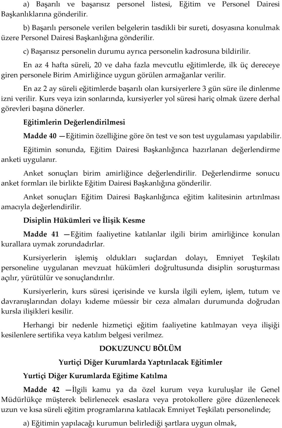 En az 4 hafta süreli, 20 ve daha fazla mevcutlu eğitimlerde, ilk üç dereceye giren personele Birim Amirliğince uygun görülen armağanlar verilir.