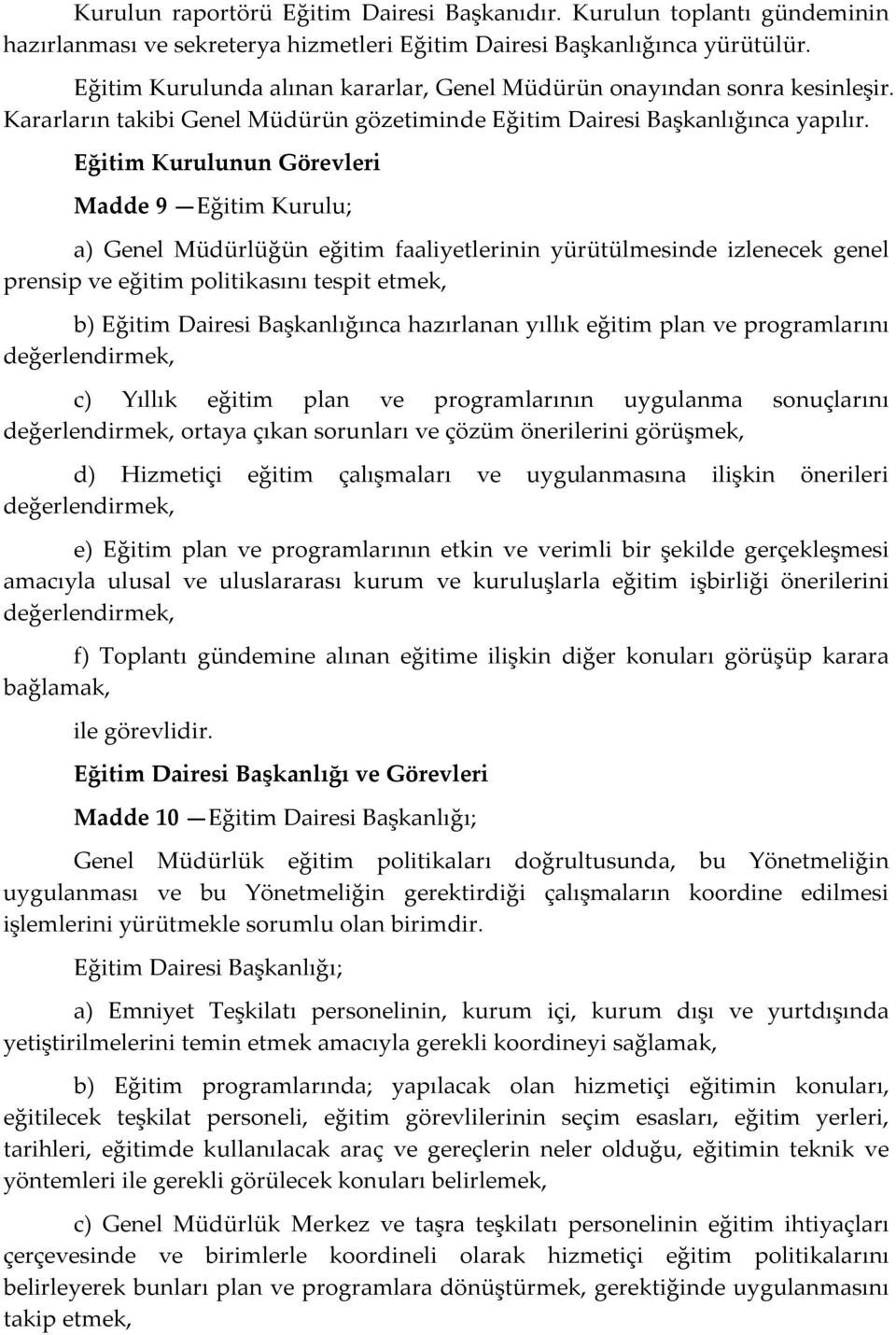 Eğitim Kurulunun Görevleri Madde 9 Eğitim Kurulu; a) Genel Müdürlüğün eğitim faaliyetlerinin yürütülmesinde izlenecek genel prensip ve eğitim politikasını tespit etmek, b) Eğitim Dairesi