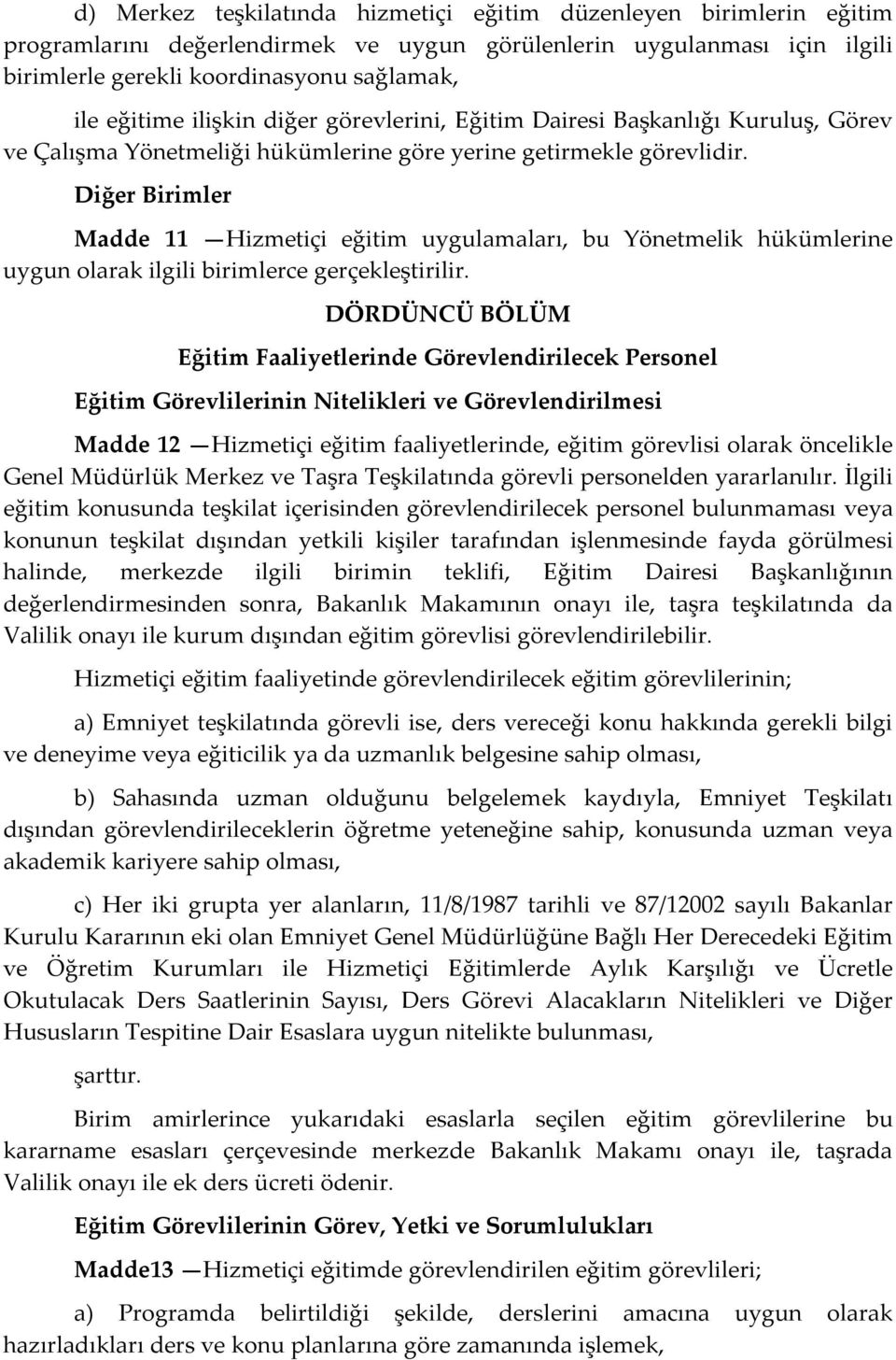 Diğer Birimler Madde 11 Hizmetiçi eğitim uygulamaları, bu Yönetmelik hükümlerine uygun olarak ilgili birimlerce gerçekleştirilir.