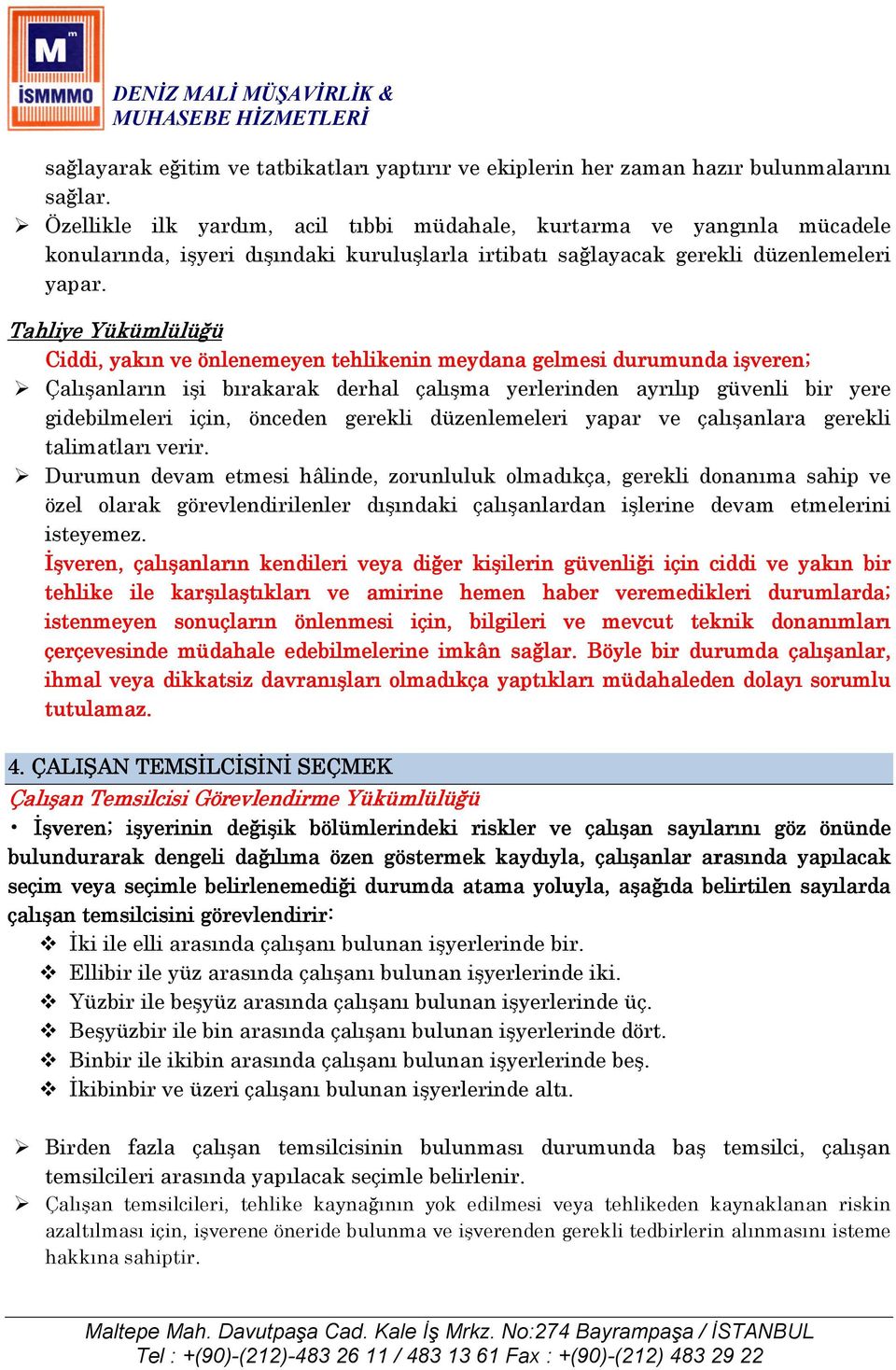 Tahliye Yükümlülüğü Ciddi, yakın ve önlenemeyen tehlikenin meydana gelmesi durumunda işveren; Çalışanların işi bırakarak derhal çalışma yerlerinden ayrılıp güvenli bir yere gidebilmeleri için,