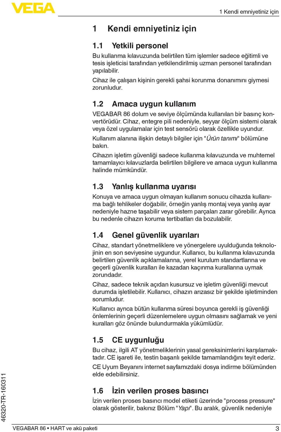 Cihaz ile çalışan kişinin gerekli şahsi korunma donanımını giymesi zorunludur. 1.2 Amaca uygun kullanım VEGABAR 86 dolum ve seviye ölçümünda kullanılan bir basınç konvertörüdür.