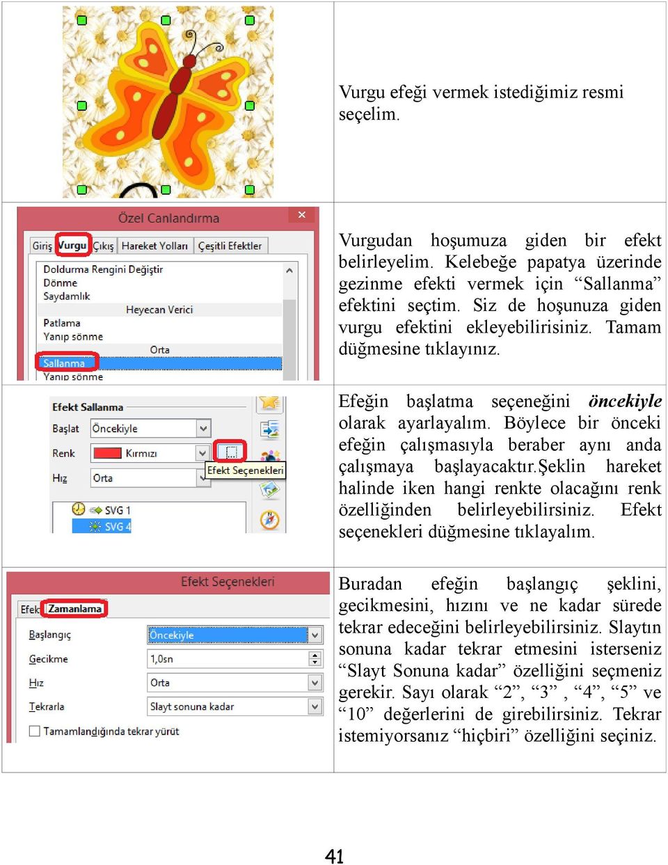 Böylece bir önceki efeğin çalışmasıyla beraber aynı anda çalışmaya başlayacaktır.şeklin hareket halinde iken hangi renkte olacağını renk özelliğinden belirleyebilirsiniz.