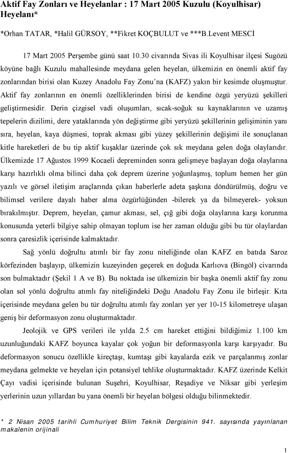 bir kesimde oluşmuştur. Aktif fay zonlarının en önemli özelliklerinden birisi de kendine özgü yeryüzü şekilleri geliştirmesidir.