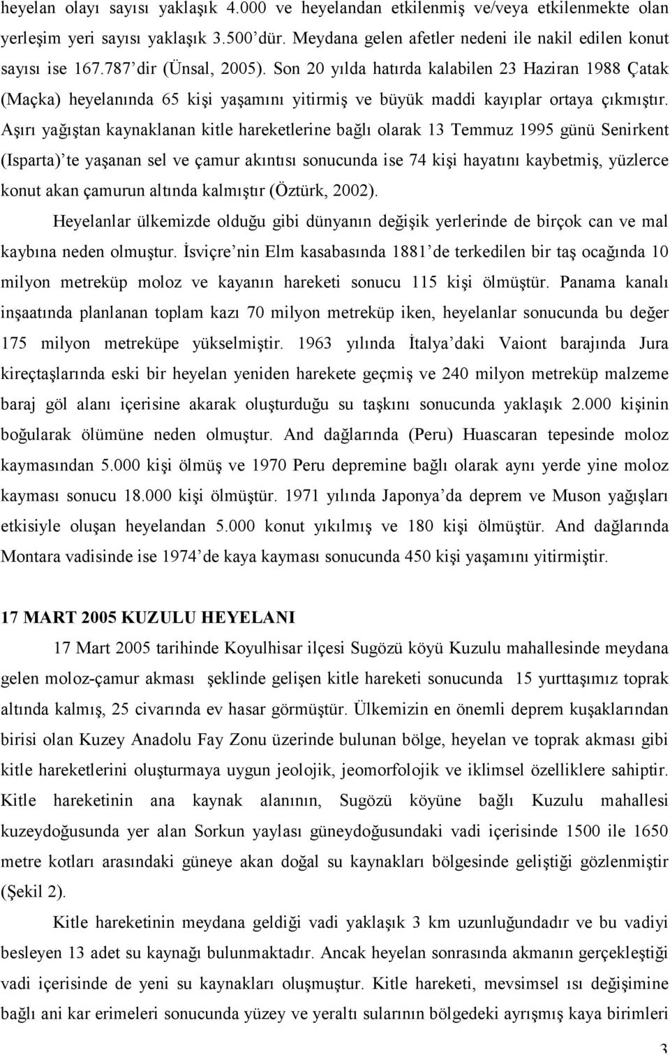 Aşırı yağıştan kaynaklanan kitle hareketlerine bağlı olarak 13 Temmuz 1995 günü Senirkent (Isparta) te yaşanan sel ve çamur akıntısı sonucunda ise 74 kişi hayatını kaybetmiş, yüzlerce konut akan