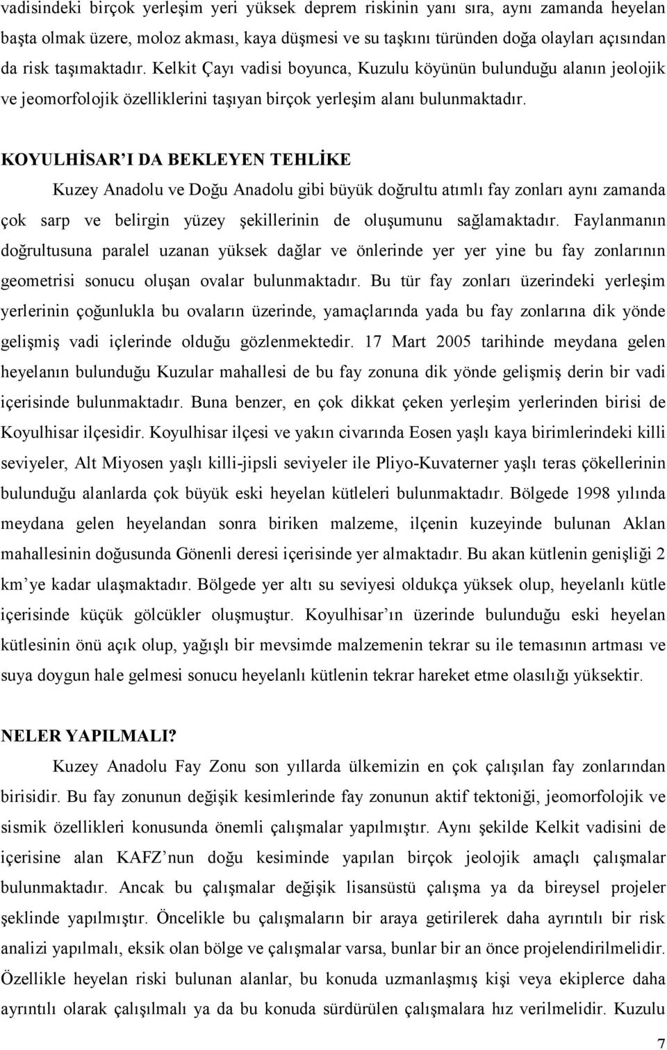 KOYULHİSAR I DA BEKLEYEN TEHLİKE Kuzey Anadolu ve Doğu Anadolu gibi büyük doğrultu atımlı fay zonları aynı zamanda çok sarp ve belirgin yüzey şekillerinin de oluşumunu sağlamaktadır.