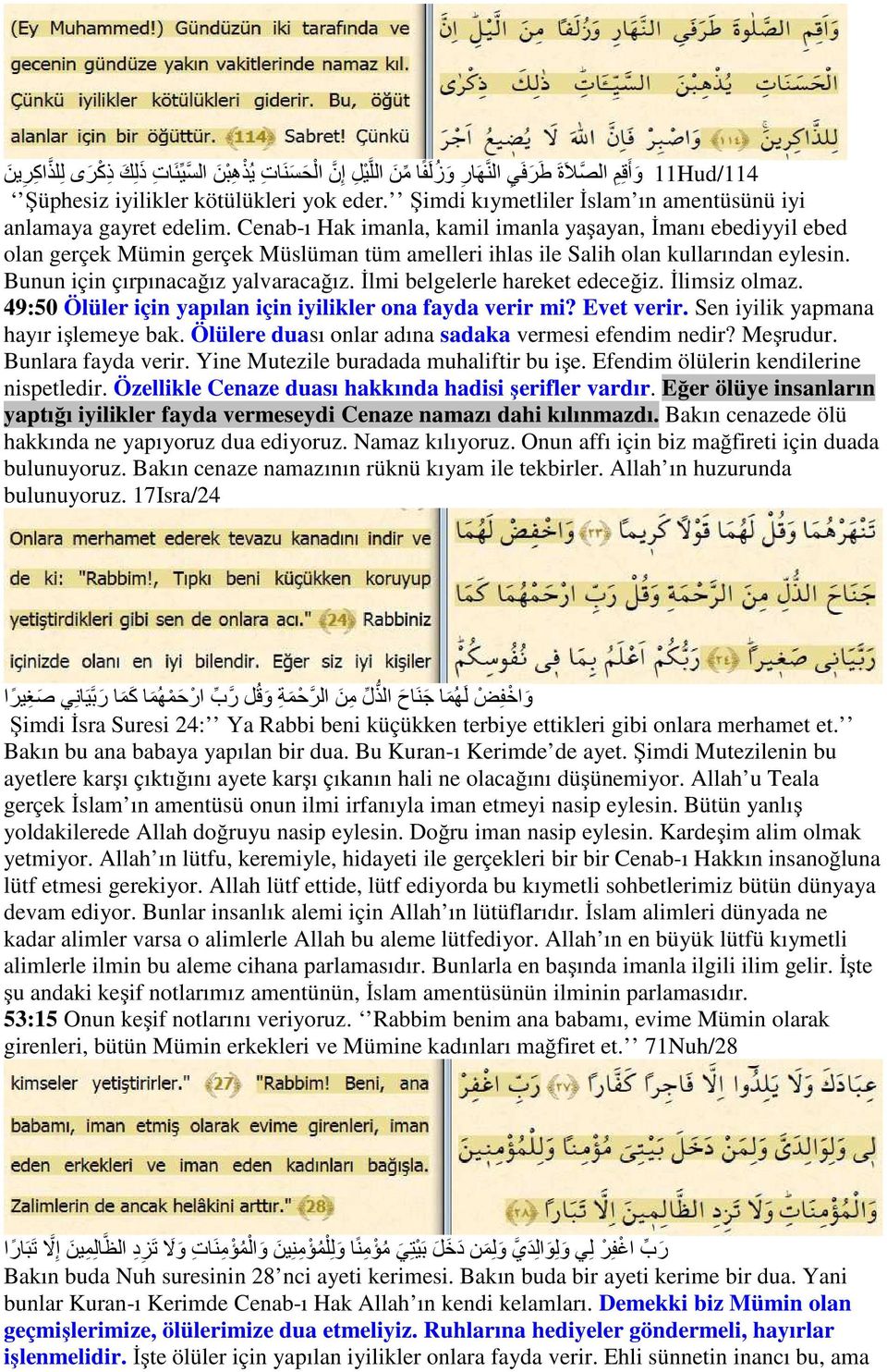 Cenab-ı Hak imanla, kamil imanla yaşayan, İmanı ebediyyil ebed olan gerçek Mümin gerçek Müslüman tüm amelleri ihlas ile Salih olan kullarından eylesin. Bunun için çırpınacağız yalvaracağız.