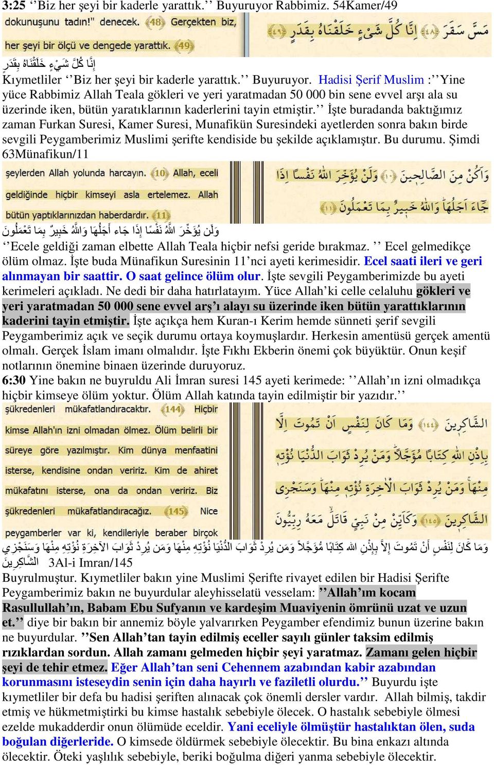 Hadisi Şerif Muslim : Yine yüce Rabbimiz Allah Teala gökleri ve yeri yaratmadan 50 000 bin sene evvel arşı ala su üzerinde iken, bütün yaratıklarının kaderlerini tayin etmiştir.