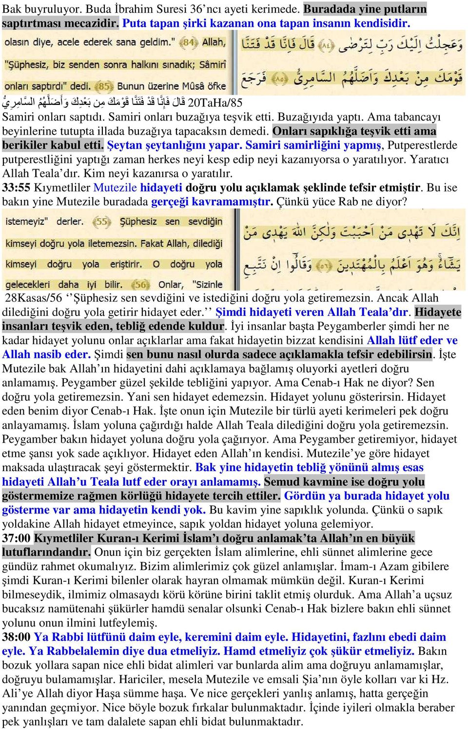 Ama tabancayı beyinlerine tutupta illada buzağıya tapacaksın demedi. Onları sapıklığa teşvik etti ama berikiler kabul etti. Şeytan şeytanlığını yapar.