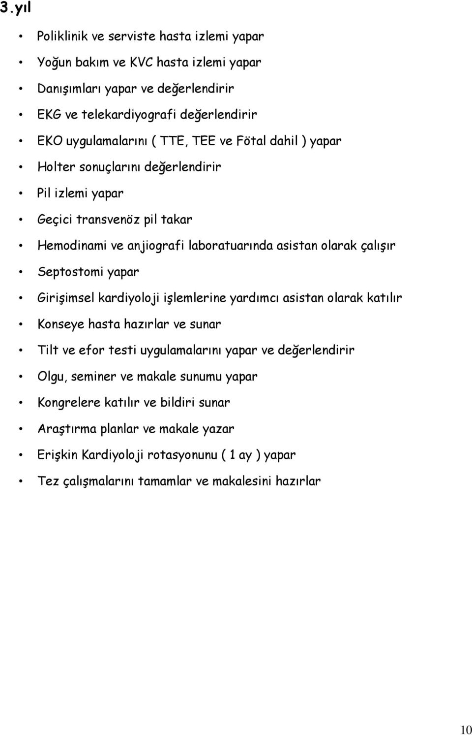 Septostomi yapar Girişimsel kardiyoloji işlemlerine yardımcı asistan olarak katılır Konseye hasta hazırlar ve sunar Tilt ve efor testi uygulamalarını yapar ve değerlendirir Olgu,