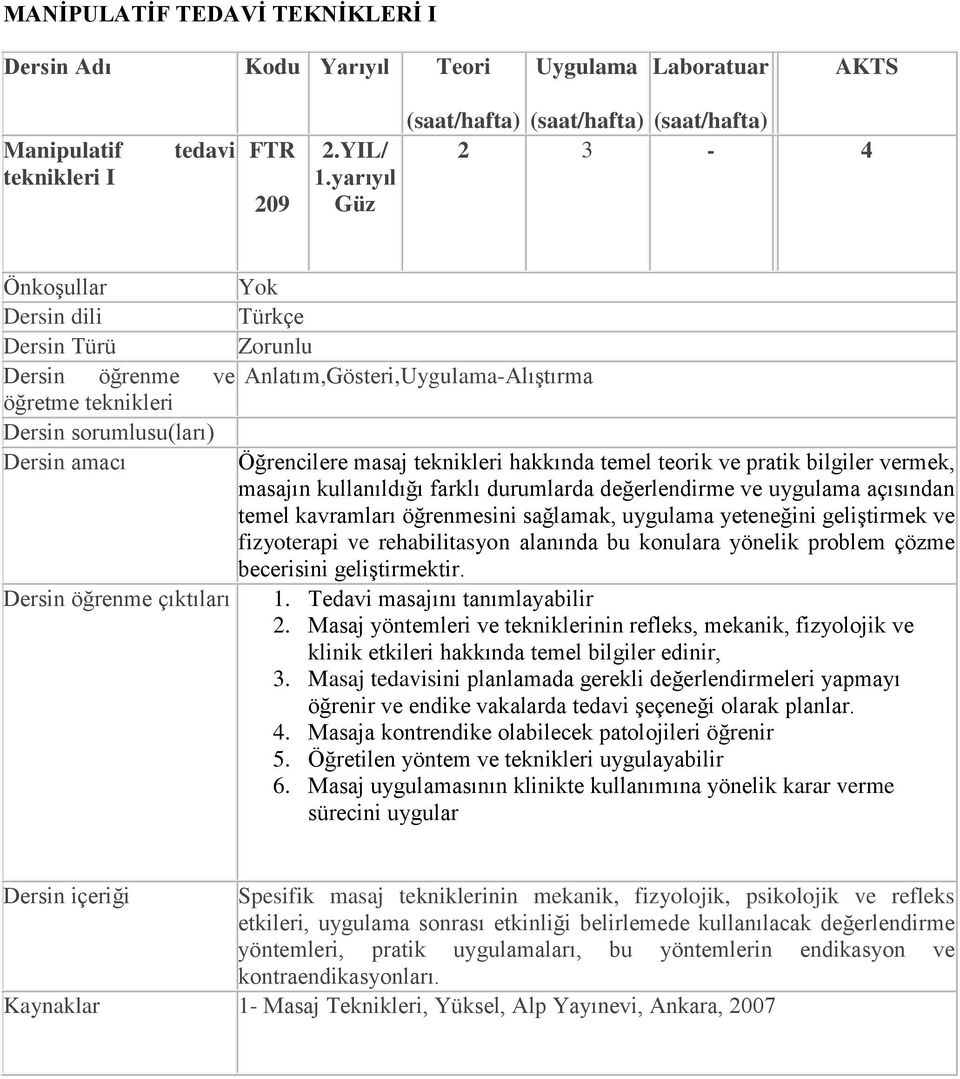 Dersin amacı Öğrencilere masaj teknikleri hakkında temel teorik ve pratik bilgiler vermek, masajın kullanıldığı farklı durumlarda değerlendirme ve uygulama açısından temel kavramları öğrenmesini