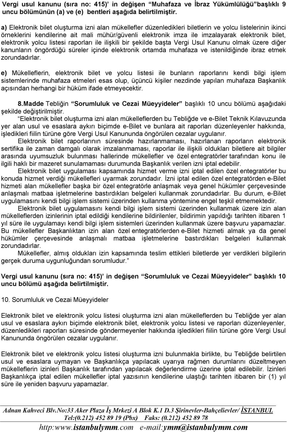 bilet, elektronik yolcu listesi raporları ile ilişkili bir şekilde başta Vergi Usul Kanunu olmak üzere diğer kanunların öngördüğü süreler içinde elektronik ortamda muhafaza ve istenildiğinde ibraz