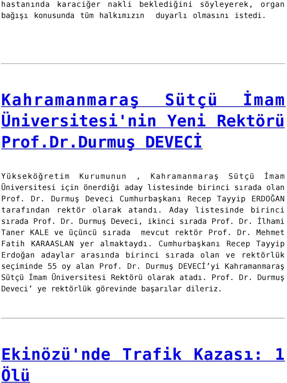 Durmuş Deveci Cumhurbaşkanı Recep Tayyip ERDOĞAN tarafından rektör olarak atandı. Aday listesinde birinci sırada Prof. Dr. Durmuş Deveci, ikinci sırada Prof. Dr. İlhami Taner KALE ve üçüncü sırada mevcut rektör Prof.