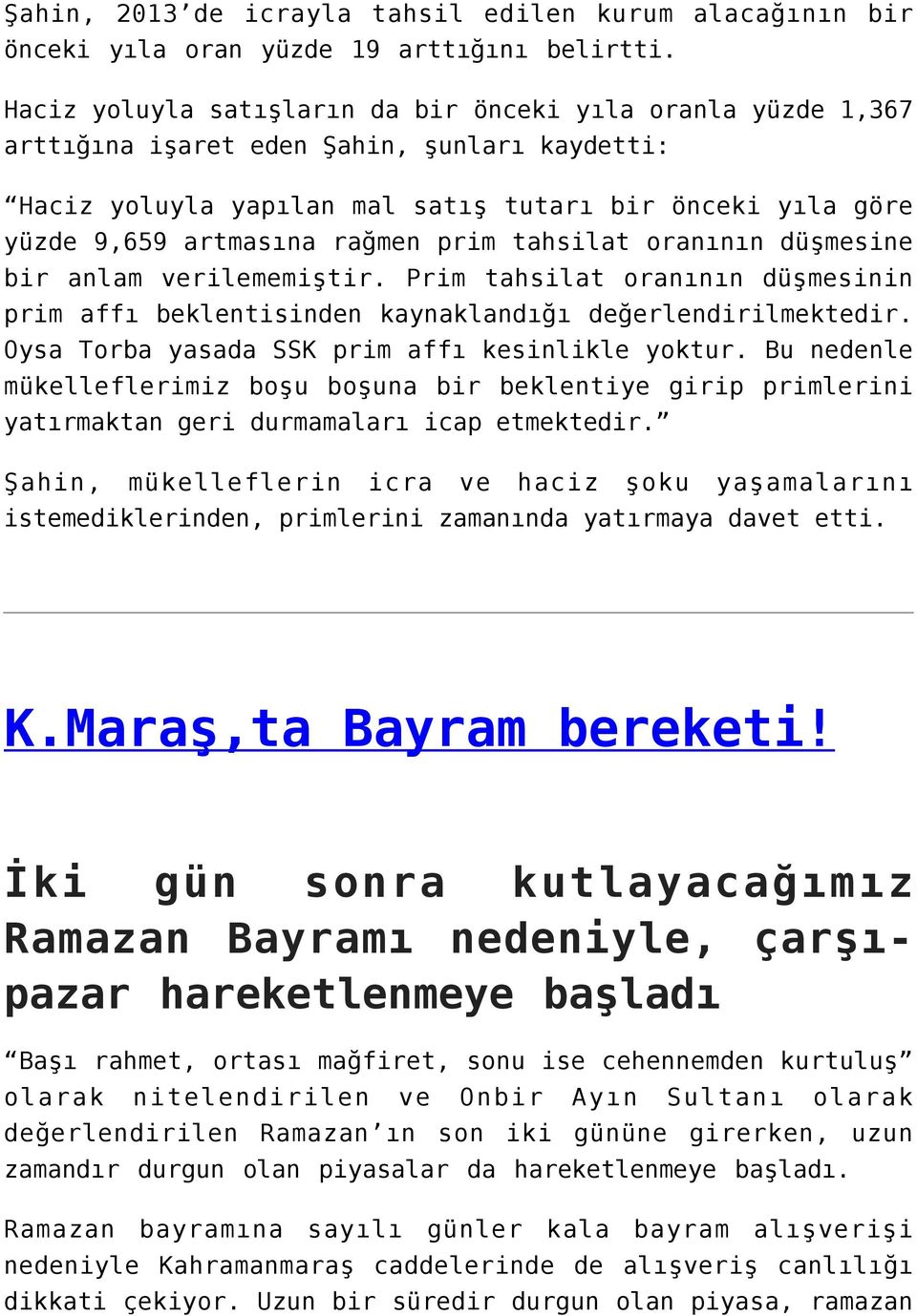 prim tahsilat oranının düşmesine bir anlam verilememiştir. Prim tahsilat oranının düşmesinin prim affı beklentisinden kaynaklandığı değerlendirilmektedir.