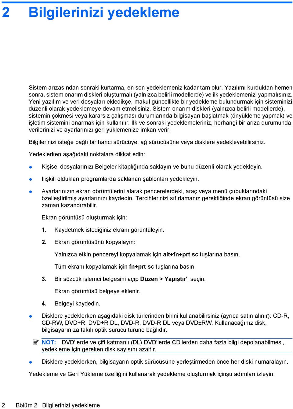 Yeni yazılım ve veri dosyaları ekledikçe, makul güncellikte bir yedekleme bulundurmak için sisteminizi düzenli olarak yedeklemeye devam etmelisiniz.