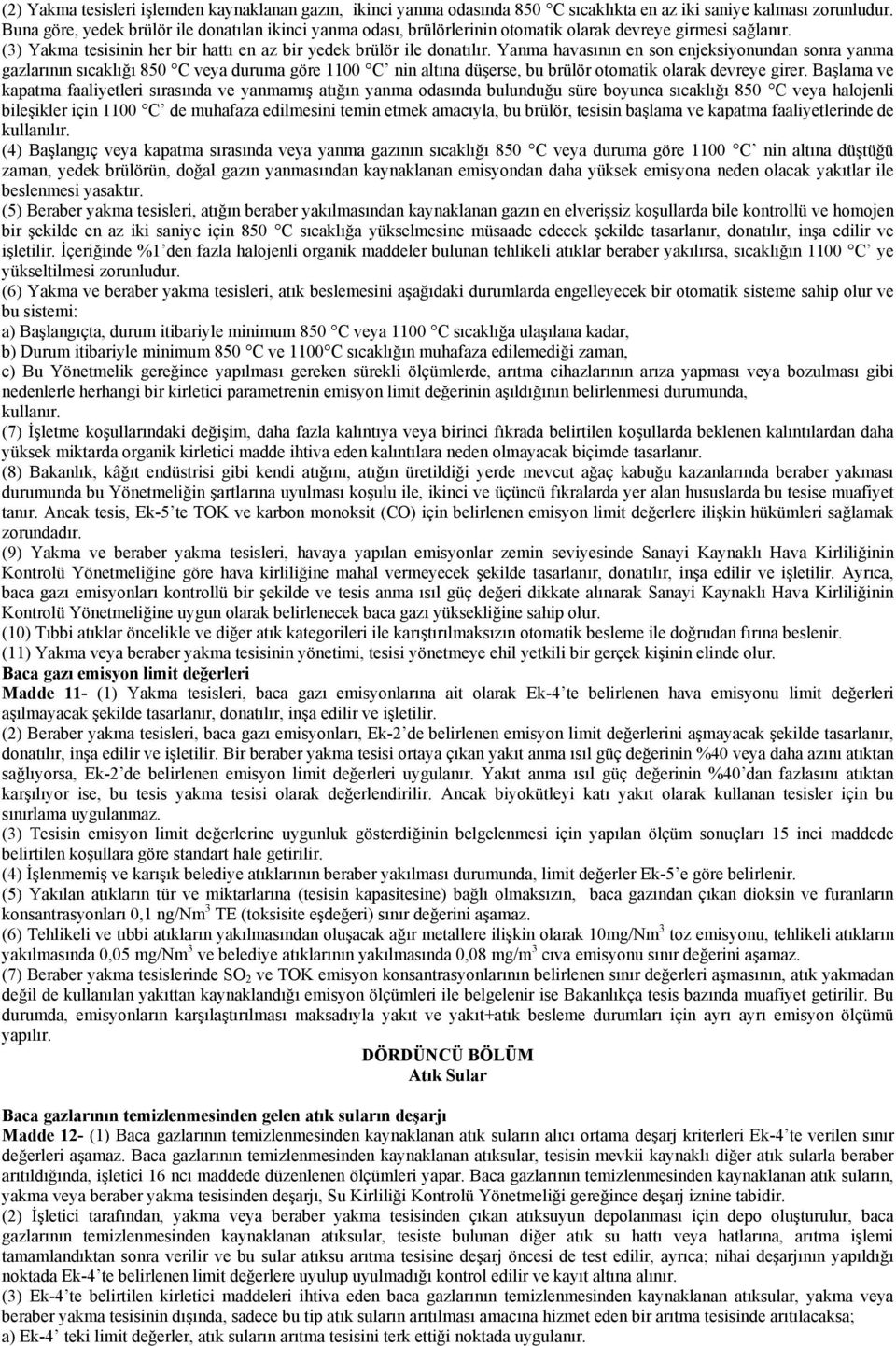 Yanma havasının en son enjeksiyonundan sonra yanma gazlarının sıcaklığı 850 C veya duruma göre 1100 C nin altına düşerse, bu brülör otomatik olarak devreye girer.