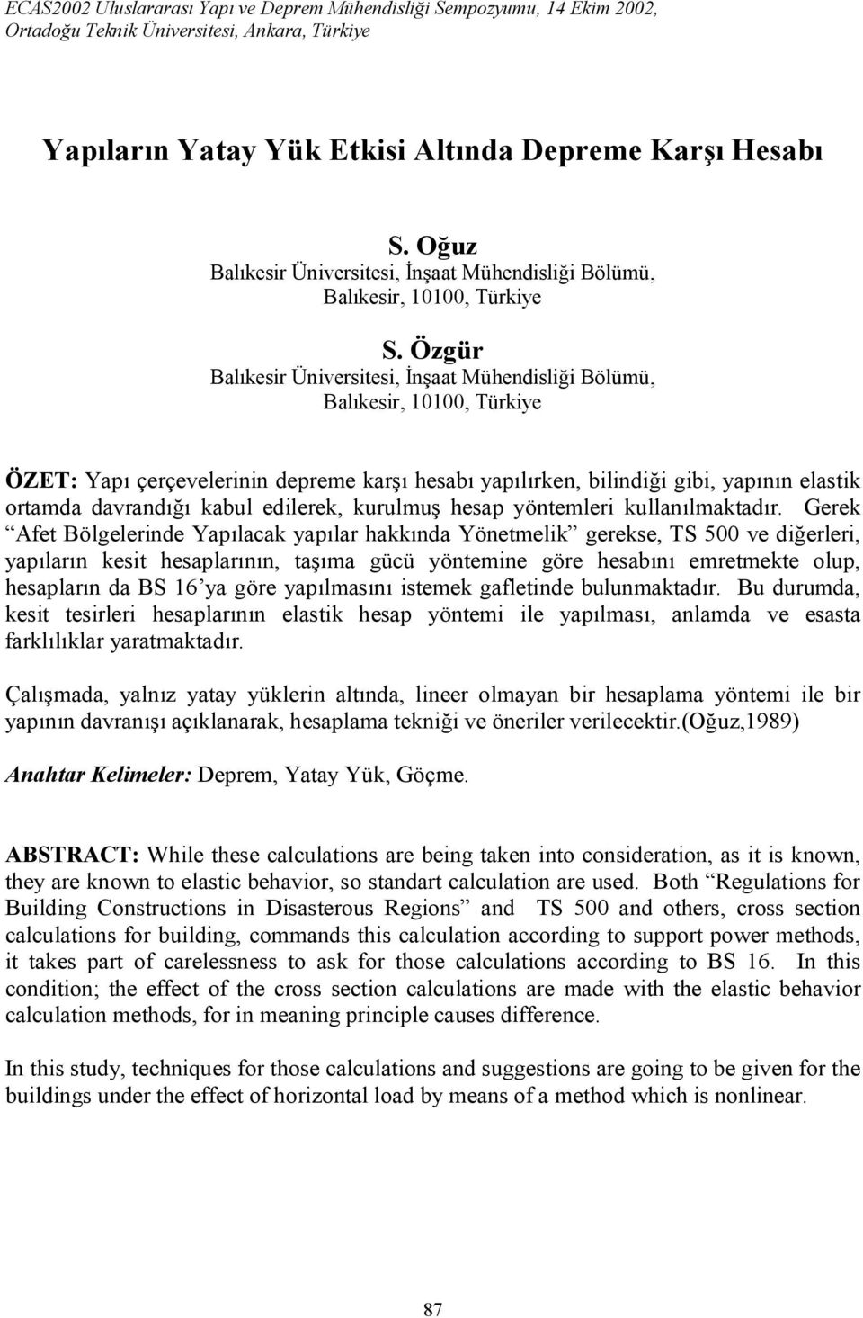 Özgür Balıkesir Üniversitesi, İnşaat Mühendisliği Bölümü, Balıkesir, 10100, Türkiye ÖZET: Yapı çerçevelerinin depreme karşı hesabı yapılırken, bilindiği gibi, yapının elastik ortamda davrandığı kabul