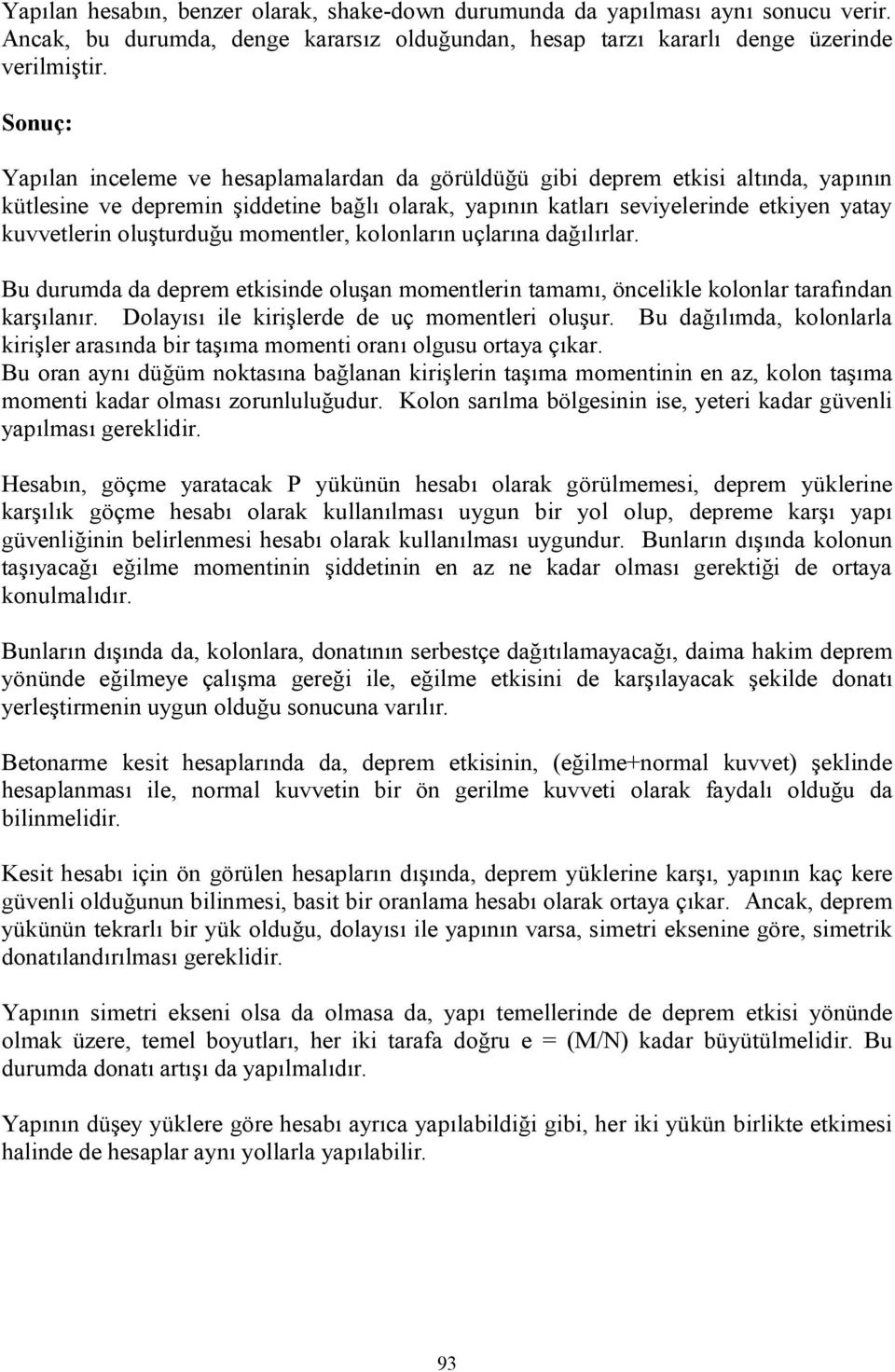 oluşturduğu momentler, kolonların uçlarına dağılırlar. Bu durumda da deprem etkisinde oluşan momentlerin tamamı, öncelikle kolonlar tarafından karşılanır.