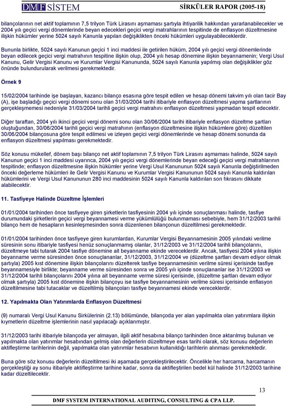 Bununla birlikte, 5024 sayılı Kanunun geçici 1 inci maddesi ile getirilen hüküm, 2004 yılı geçici vergi dönemlerinde beyan edilecek geçici vergi matrahının tespitine ilişkin olup, 2004 yılı hesap