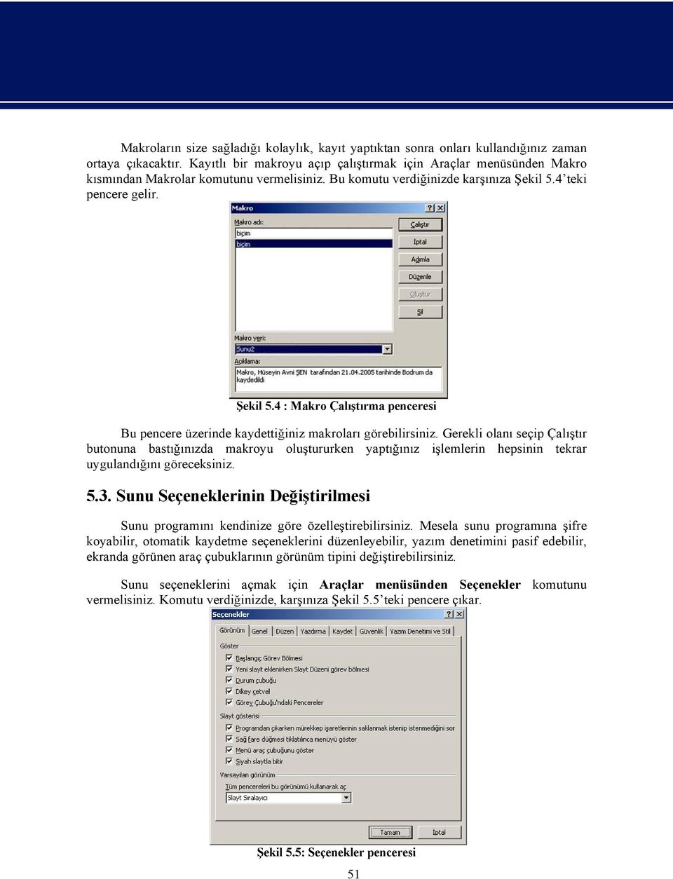 4teki pencere gelir. ekil 5.4 : Makro Çal t rma penceresi Bu pencere üzerinde kaydetti iniz makrolar görebilirsiniz.