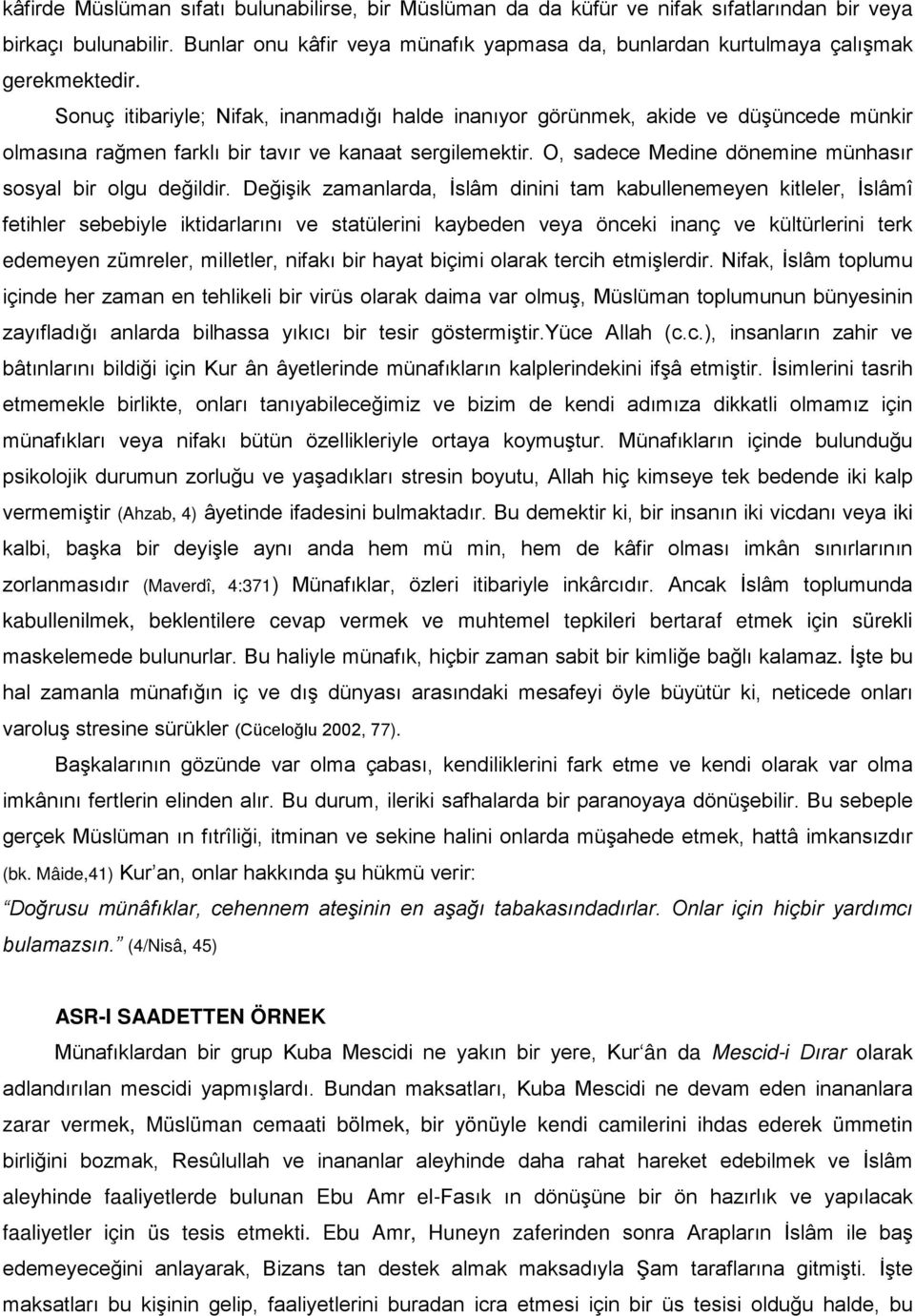 Sonuç itibariyle; Nifak, inanmadığı halde inanıyor görünmek, akide ve düşüncede münkir olmasına rağmen farklı bir tavır ve kanaat sergilemektir.