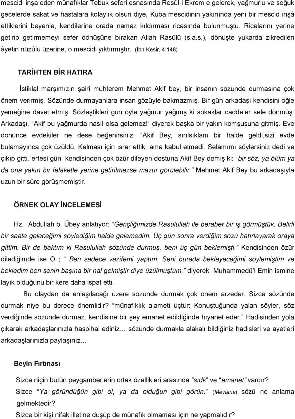 (İbn Kesir, 4:148) TARİHTEN BİR HATIRA İstiklal marşımızın şairi muhterem Mehmet Akif bey, bir insanın sözünde durmasına çok önem verirmiş. Sözünde durmayanlara insan gözüyle bakmazmış.