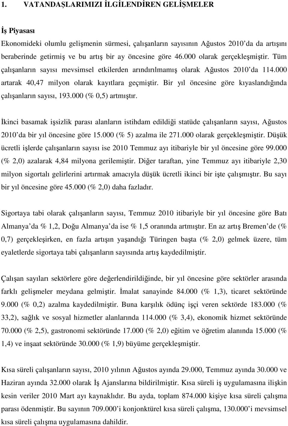 Bir yıl öncesine göre kıyaslandığında çalışanların sayısı, 193.000 (% 0,5) artmıştır.