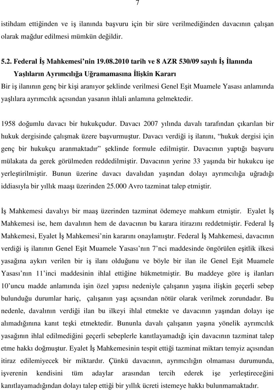 yaşlılara ayrımcılık açısından yasanın ihlali anlamına gelmektedir. 1958 doğumlu davacı bir hukukçudur.