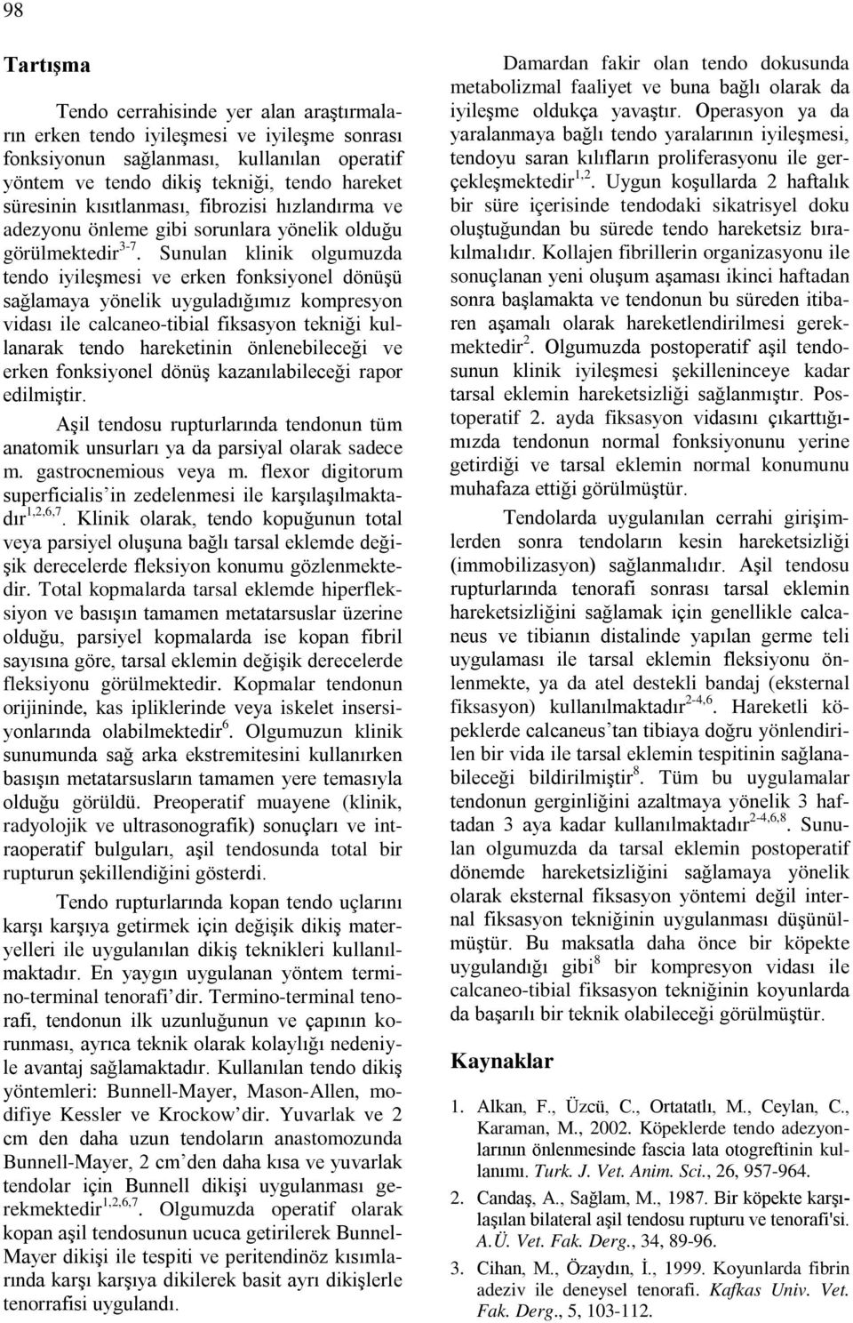 Sunulan klinik olgumuzda tendo iyileşmesi ve erken fonksiyonel dönüşü sağlamaya yönelik uyguladığımız kompresyon vidası ile calcaneo-tibial fiksasyon tekniği kullanarak tendo hareketinin