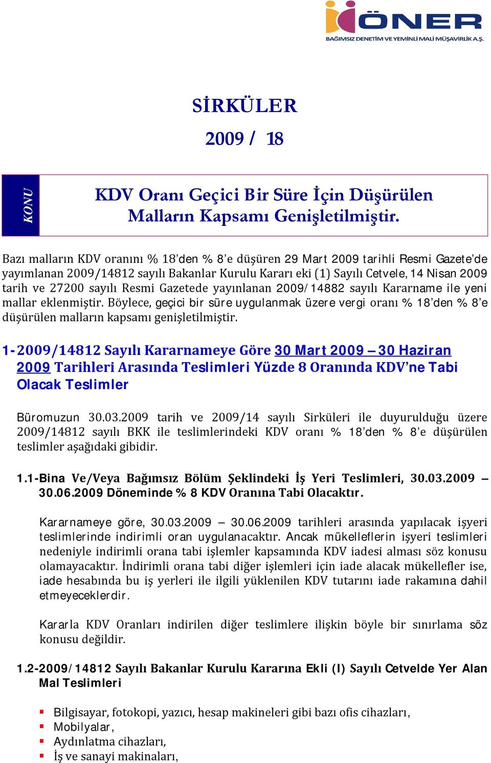 Resmi Gazetede yayınlanan 2009/14882 sayılı Kararname ile yeni mallar eklenmiştir. Böylece, geçici bir süre uygulanmak üzere vergi oranı % 18 den % 8 e düşürülen malların kapsamı genişletilmiştir.