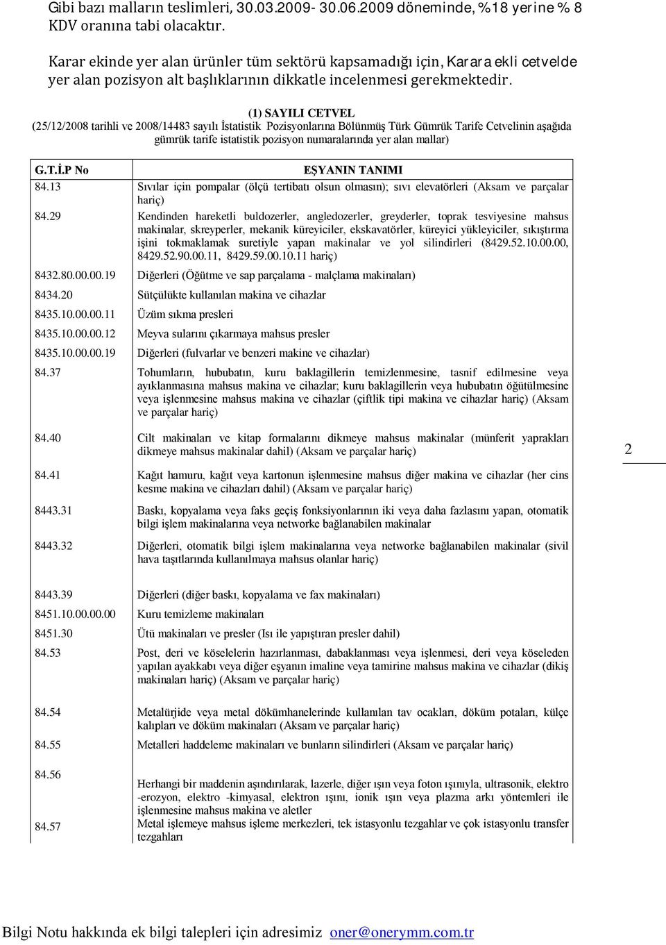 (1) SAYILI CETVEL (25/12/2008 tarihli ve 2008/14483 sayılı İstatistik Pozisyonlarına Bölünmüş Türk Gümrük Tarife Cetvelinin aşağıda gümrük tarife istatistik pozisyon numaralarında yer alan mallar) G.