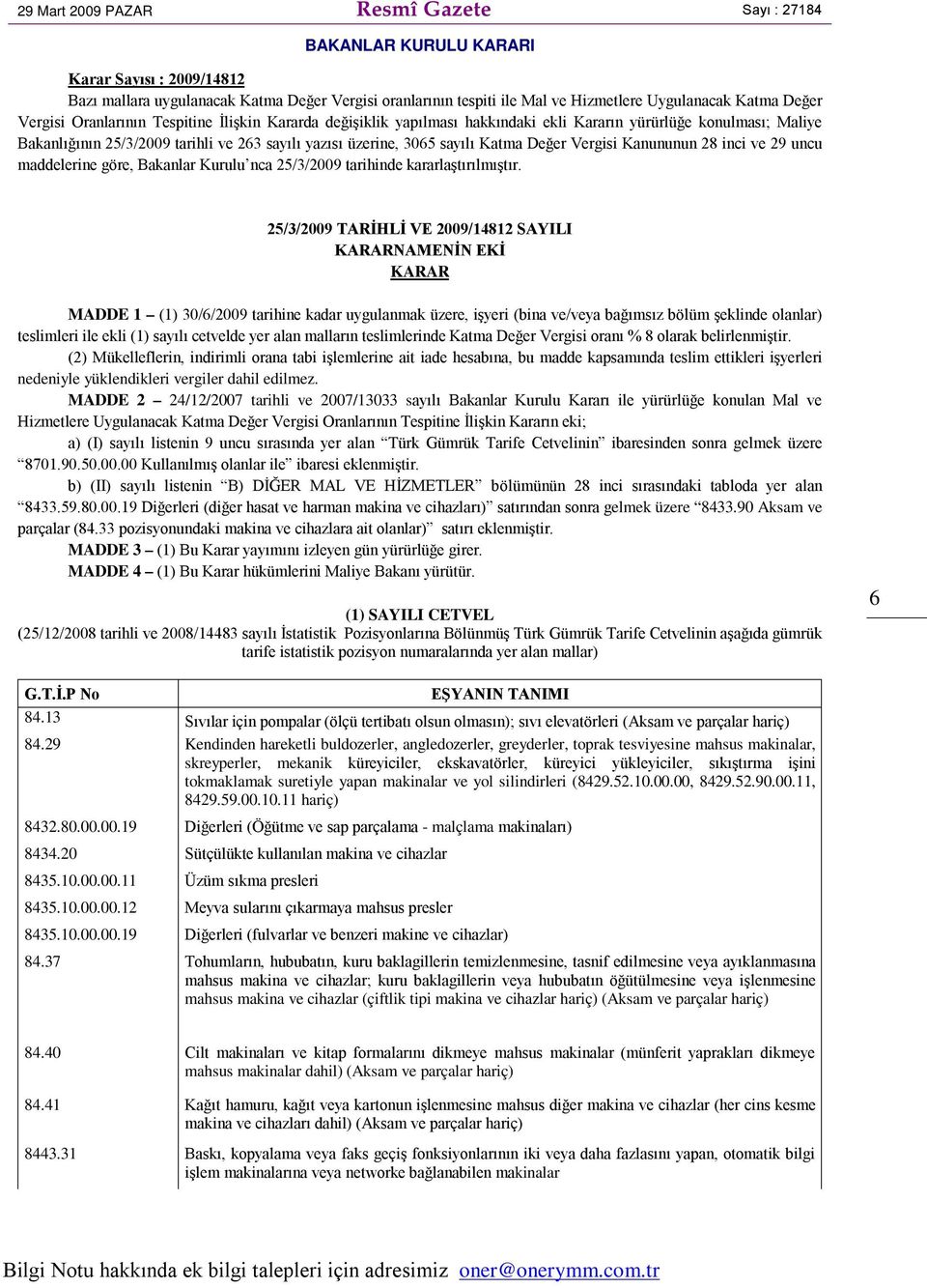 Katma Değer Vergisi Kanununun 28 inci ve 29 uncu maddelerine göre, Bakanlar Kurulu nca 25/3/2009 tarihinde kararlaştırılmıştır.