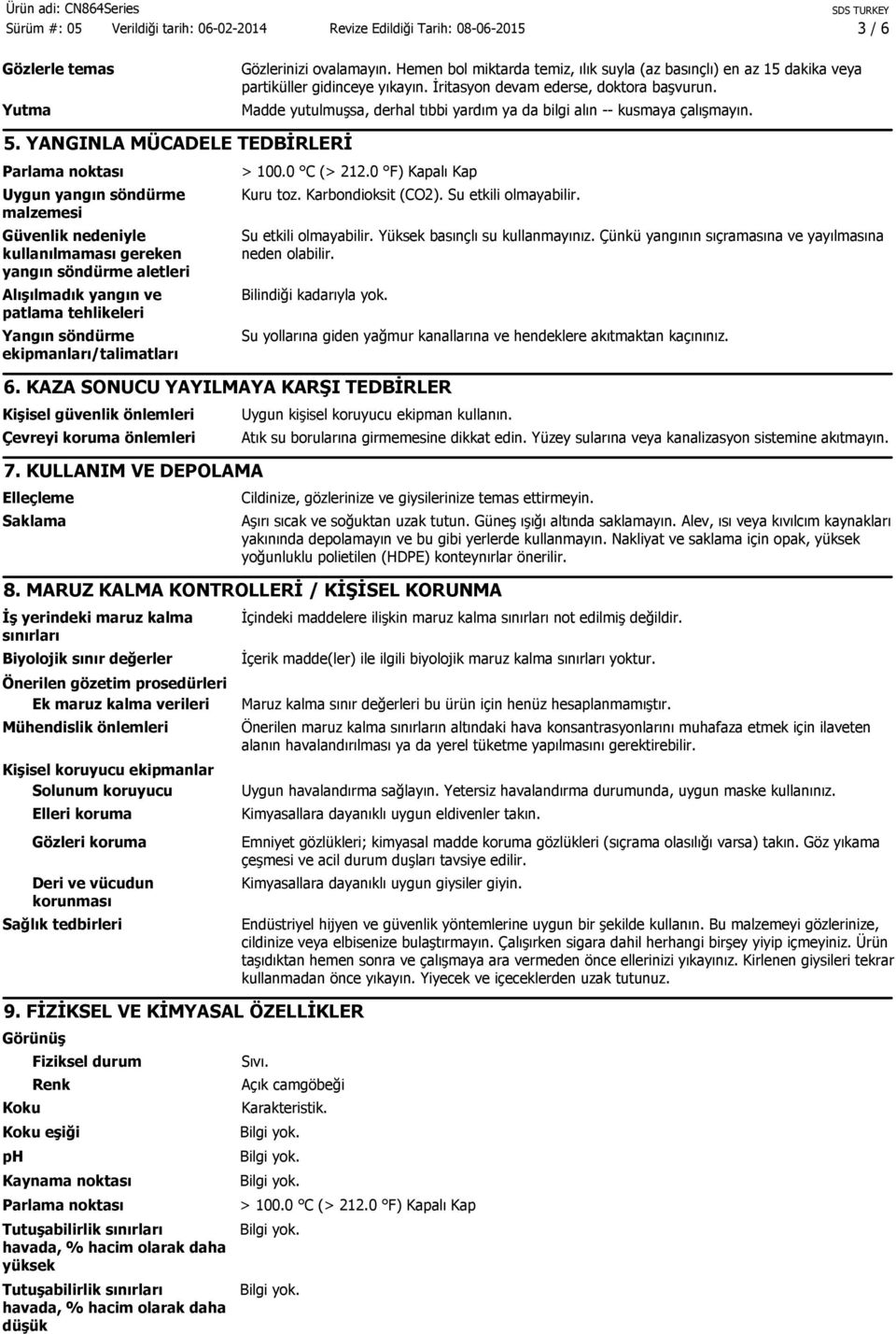 YANGINLA MÜCADELE TEDBİRLERİ Parlama noktası Uygun yangın söndürme malzemesi Güvenlik nedeniyle kullanılmaması gereken yangın söndürme aletleri Alışılmadık yangın ve patlama tehlikeleri Yangın