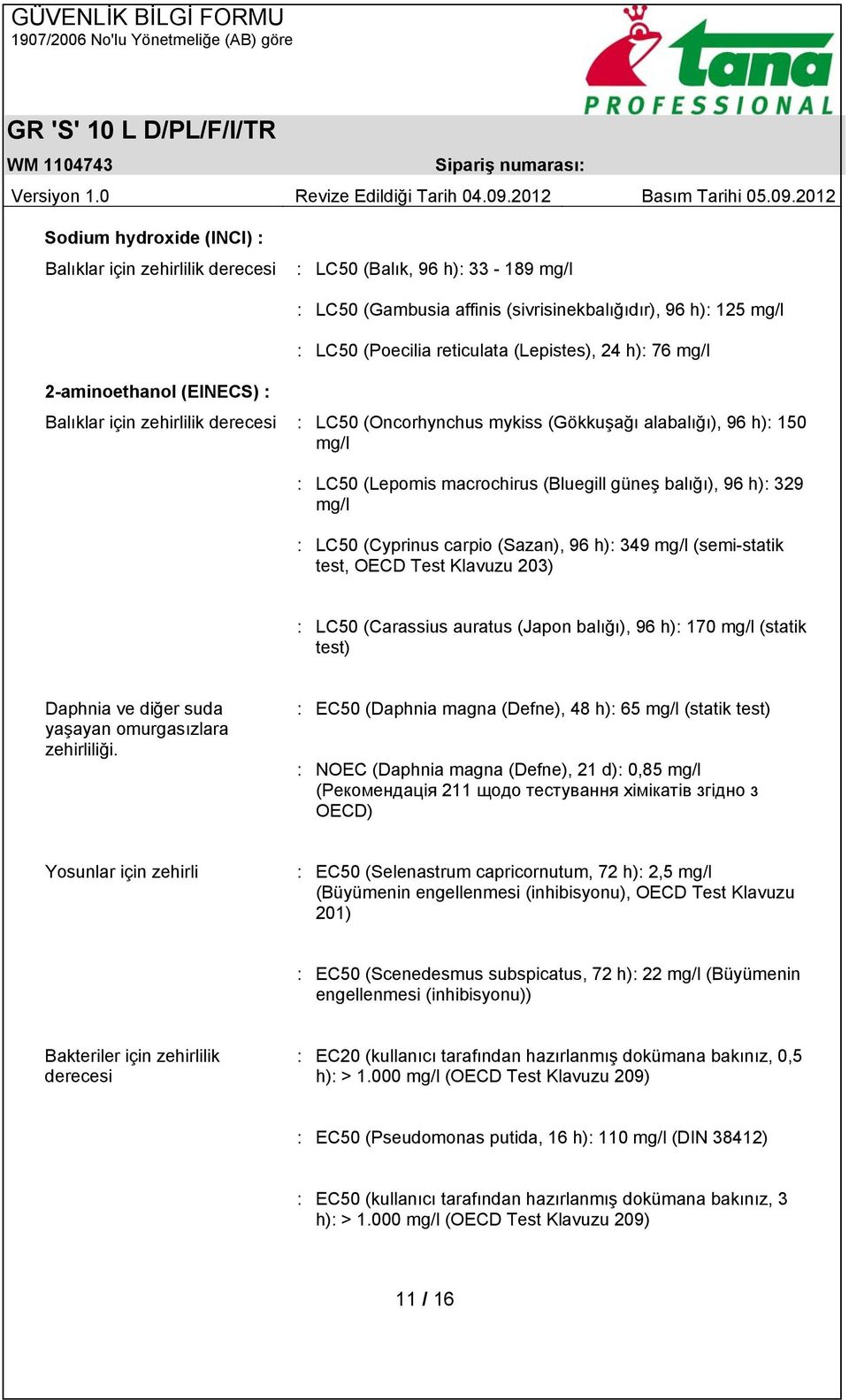 h): 329 mg/l : LC50 (Cyprinus carpio (Sazan), 96 h): 349 mg/l (semi-statik test, OECD Test Klavuzu 203) : LC50 (Carassius auratus (Japon balığı), 96 h): 170 mg/l (statik test) Daphnia ve diğer suda