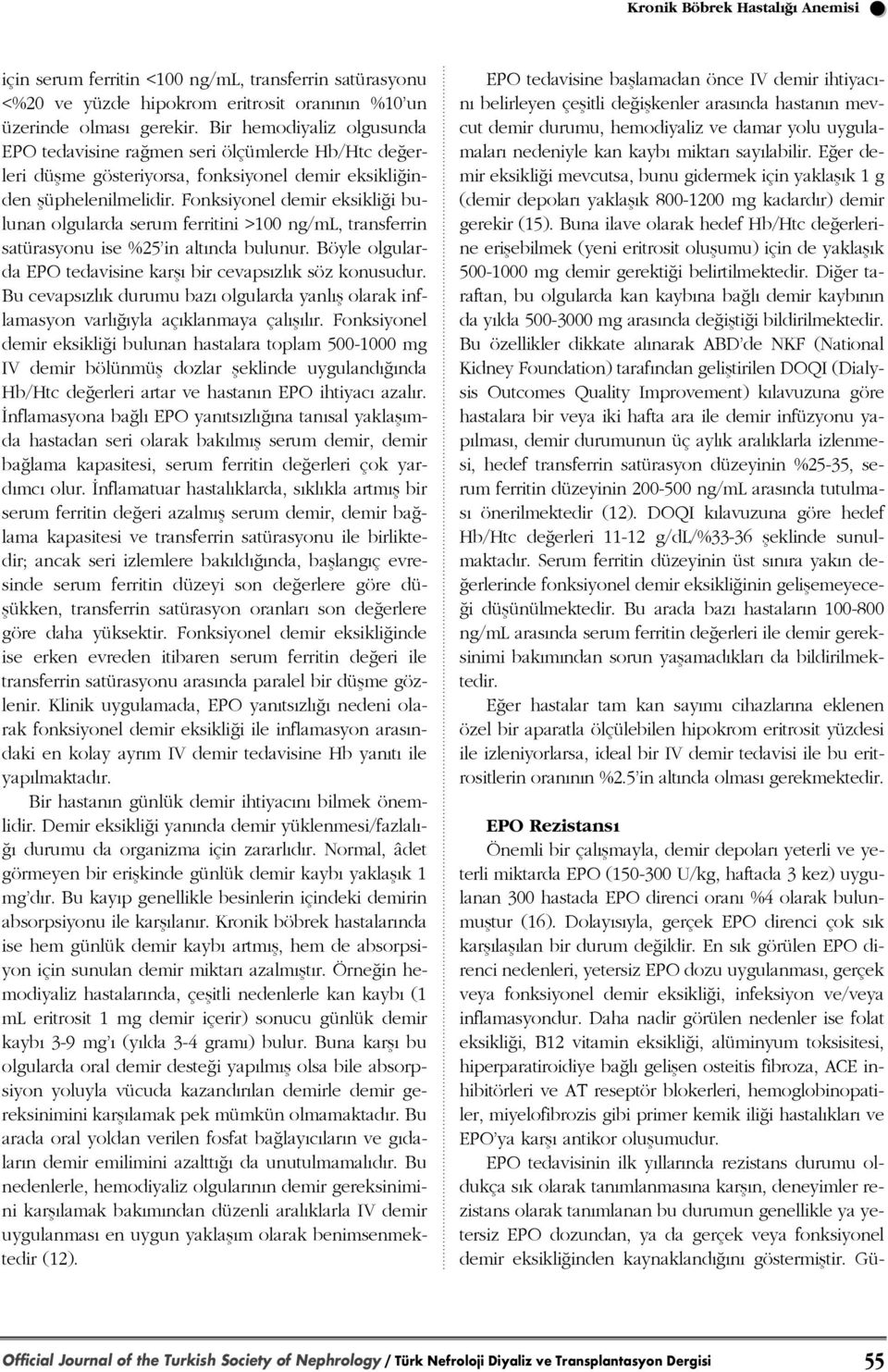 Fonksiyonel demir eksikli i bulunan olgularda serum ferritini >100 ng/ml, transferrin satürasyonu ise %25 in alt nda bulunur. Böyle olgularda EPO tedavisine karfl bir cevaps zl k söz konusudur.