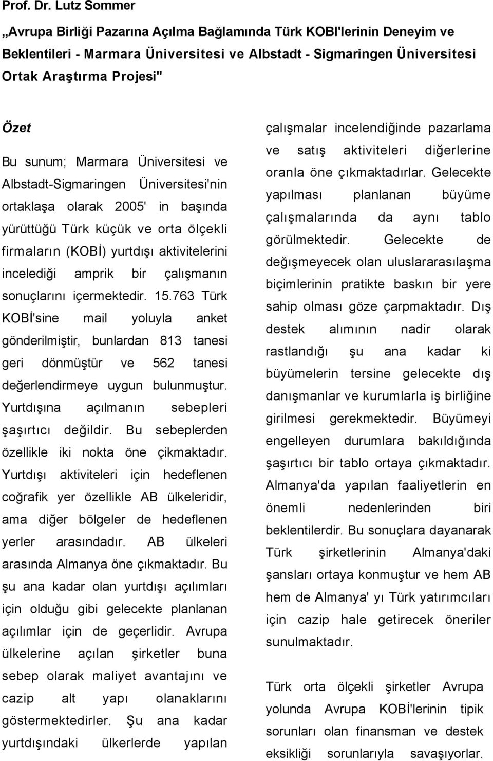 Marmara Üniversitesi ve Albstadt-Sigmaringen Üniversitesi'nin ortaklaşa olarak 2005' in başında yürüttüğü Türk küçük ve orta ölçekli firmaların (KOBİ) yurtdışı aktivitelerini incelediği amprik bir