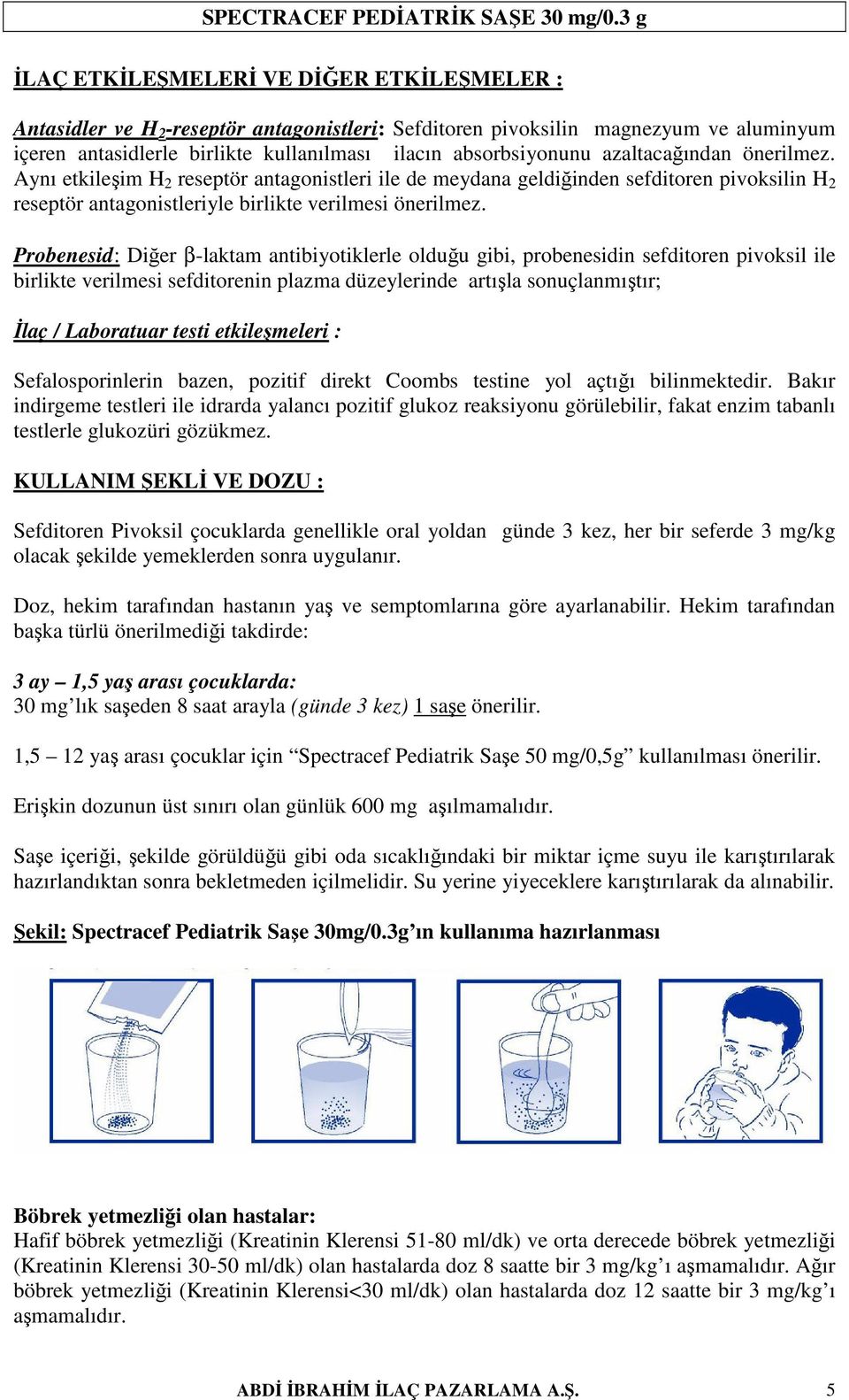 Probenesid: Diğer β-laktam antibiyotiklerle olduğu gibi, probenesidin sefditoren pivoksil ile birlikte verilmesi sefditorenin plazma düzeylerinde artışla sonuçlanmıştır; İlaç / Laboratuar testi