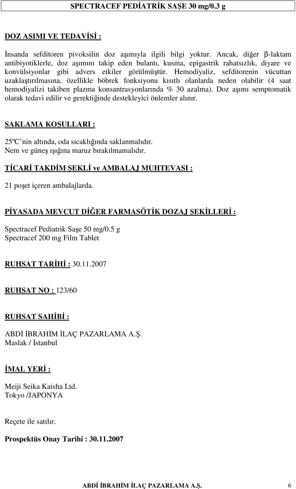 Hemodiyaliz, sefditorenin vücuttan uzaklaştırılmasına, özellikle böbrek fonksiyonu kısıtlı olanlarda neden olabilir (4 saat hemodiyalizi takiben plazma konsantrasyonlarında % 30 azalma).