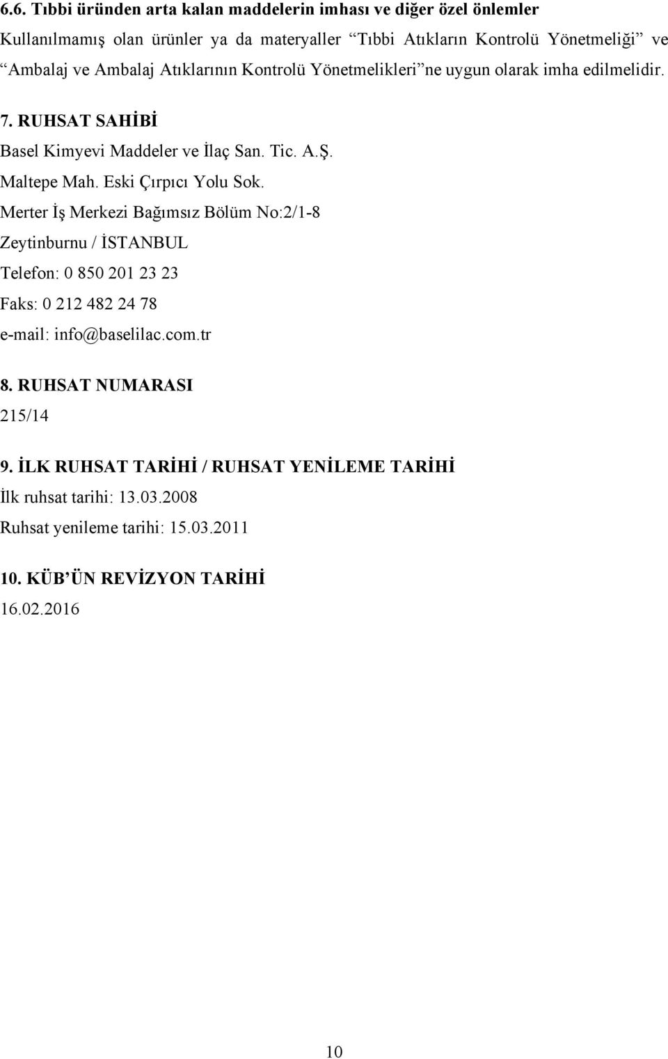 Eski Çırpıcı Yolu Sok. Merter İş Merkezi Bağımsız Bölüm No:2/1-8 Zeytinburnu / İSTANBUL Telefon: 0 850 201 23 23 Faks: 0 212 482 24 78 e-mail: info@baselilac.com.